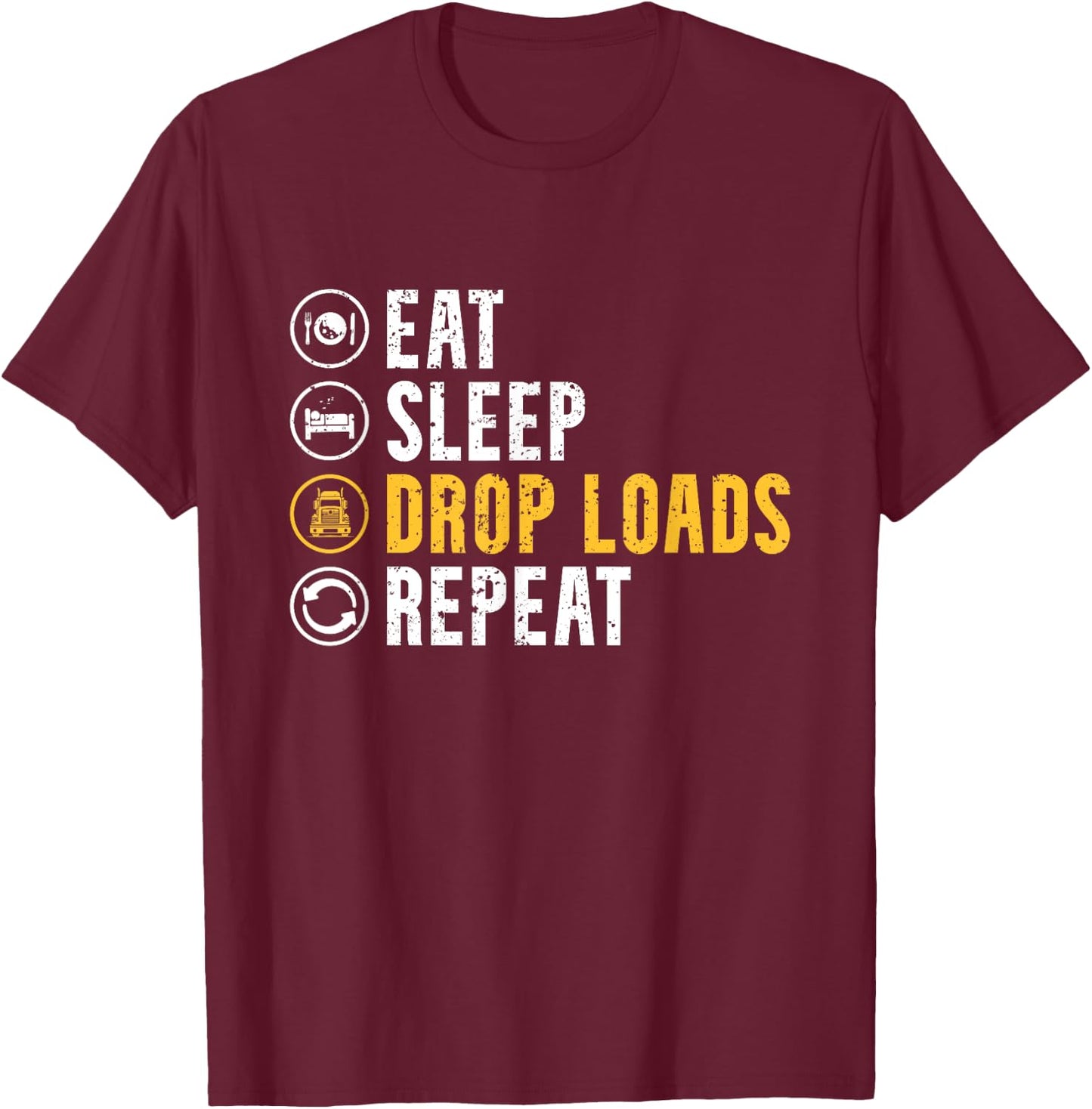 Eat Sleep Drop Loads Repeat Funny Truck Driver Trucker T-Shirt - T-Shirt | Maroon