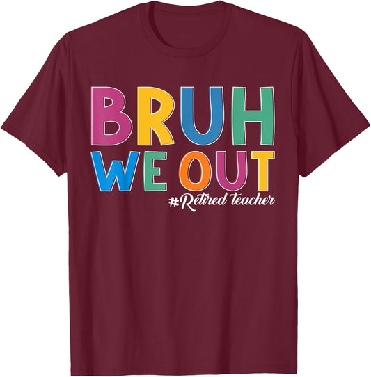 Bruh We out Retired Teacher Schools out Forever Retirement T-Shirt - T-Shirt | Maroon