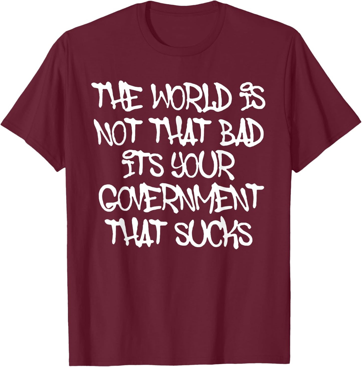 The World's Not That Bad It's Your Government That Sucks T-Shirt - T-Shirt | Maroon