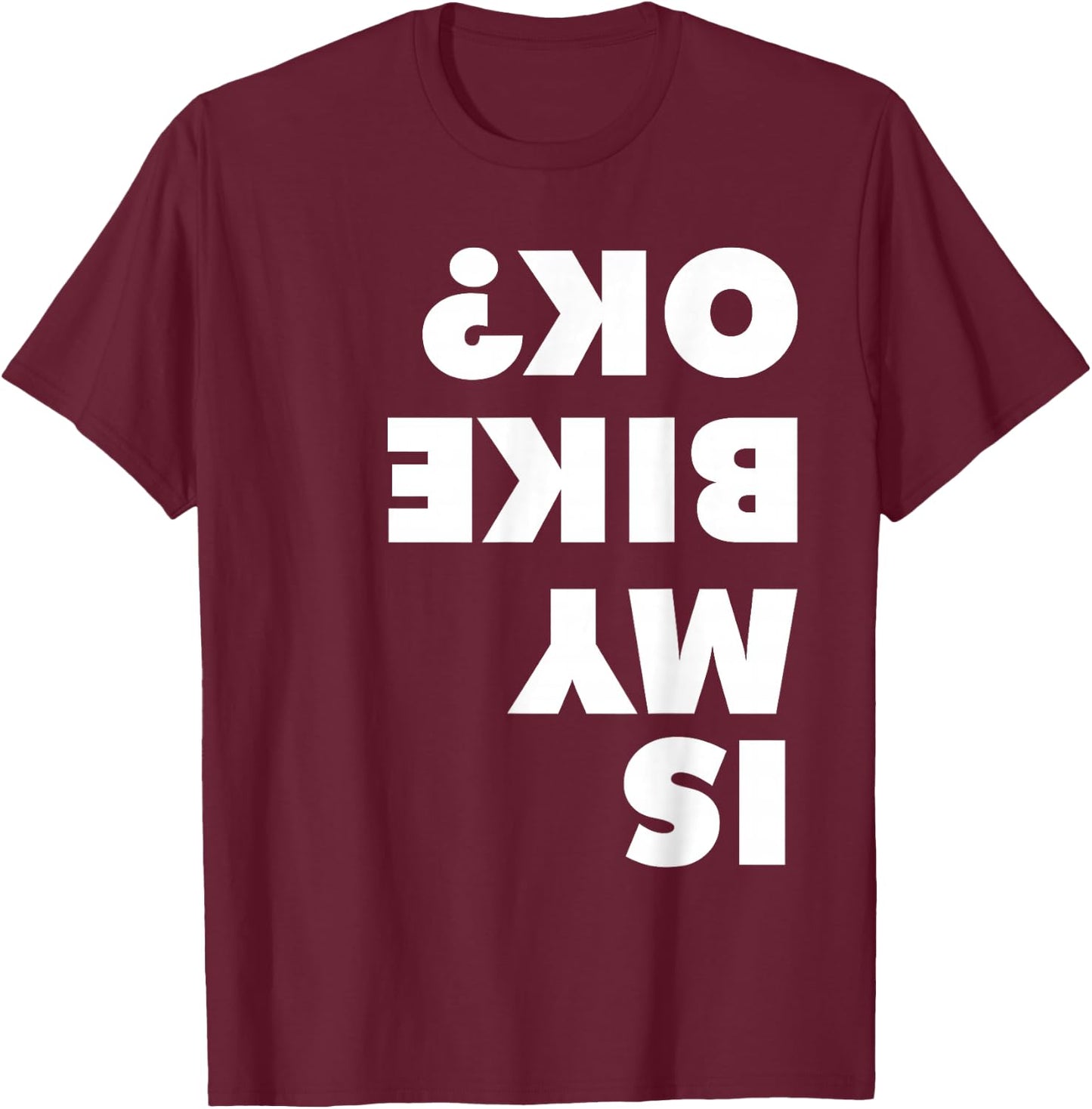 Is My Bike OK shirt for dirt bike and mountain bike lovers T-Shirt - T-Shirt | Maroon