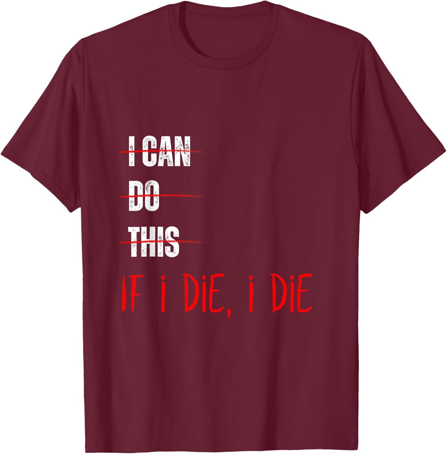 I Can Do This If I Die I Die Funny Fitness Workout Gym Lover T-Shirt - T-Shirt | Maroon