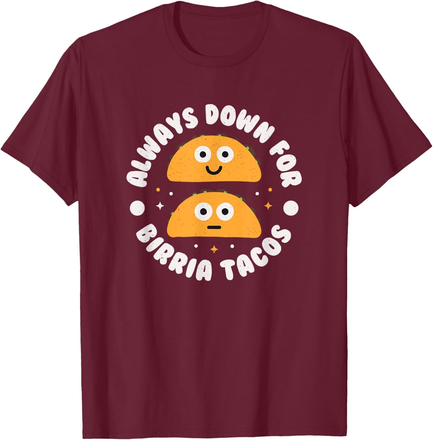 Always Down For Birria Tacos - Mexican Birria Tacos T-Shirt - T-Shirt | Maroon