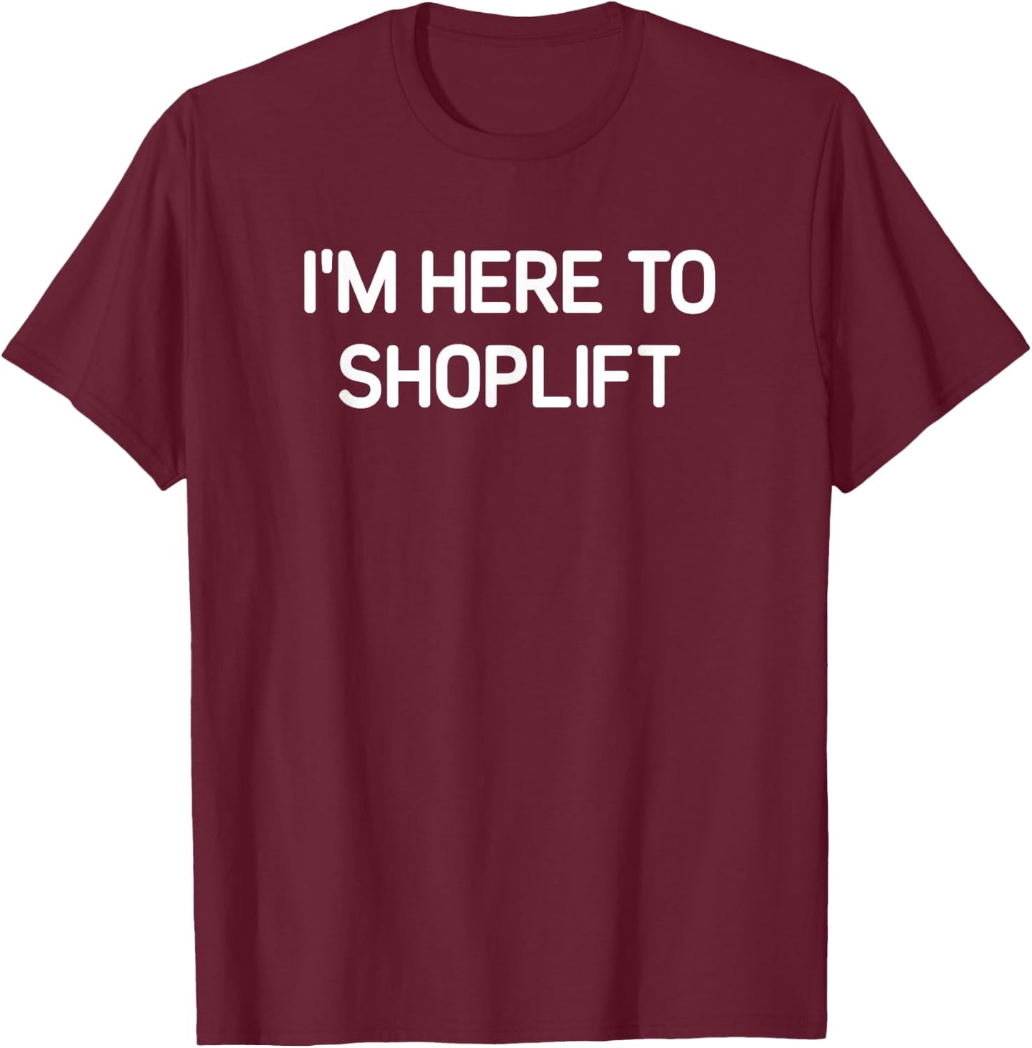I'm Here To Shoplift, Funny, Jokes, Sarcastic T-Shirt - T-Shirt | Maroon