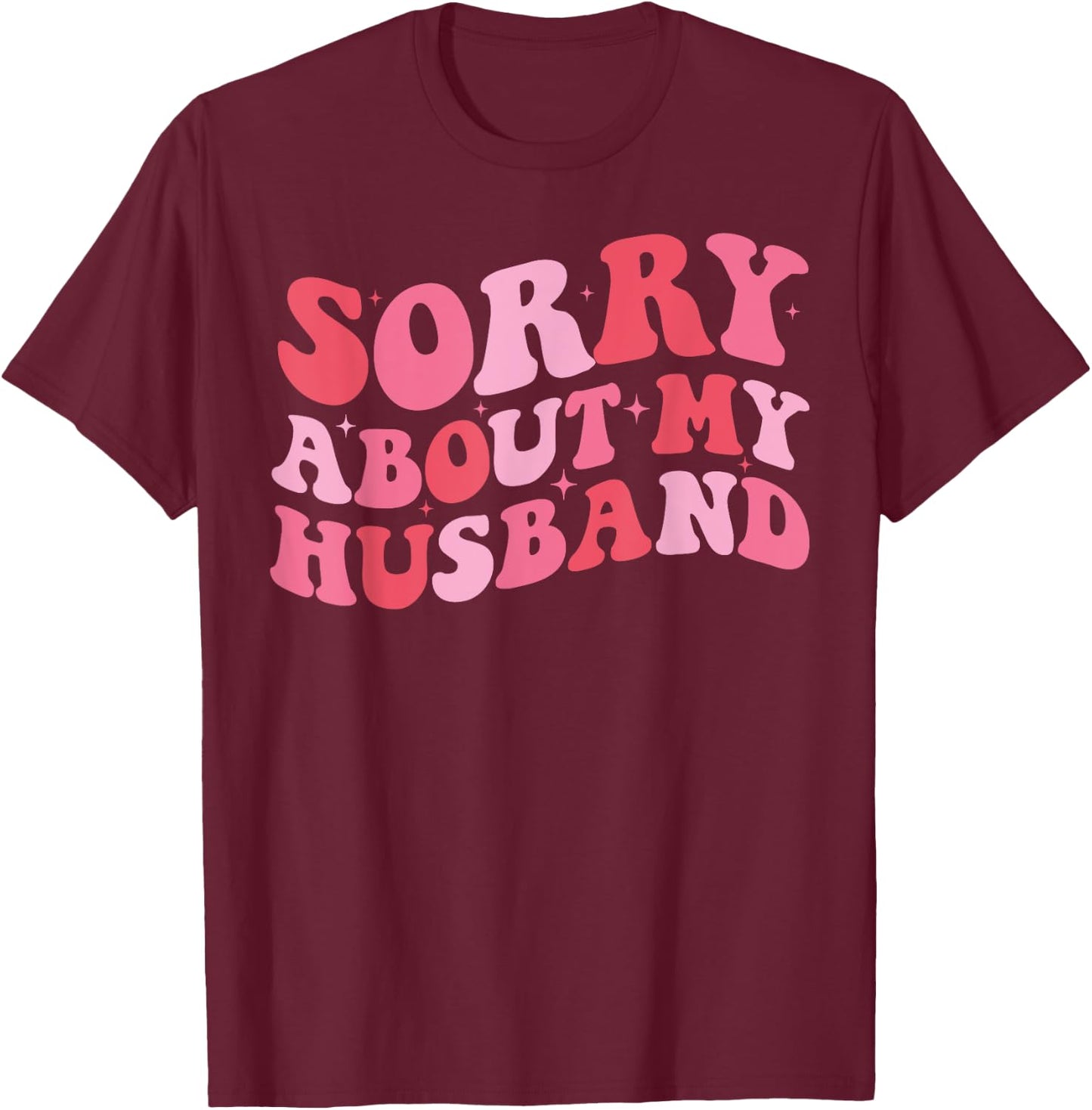 Sorry About My Husband - Funny Marriage Husband Wife T-Shirt - T-Shirt | Maroon