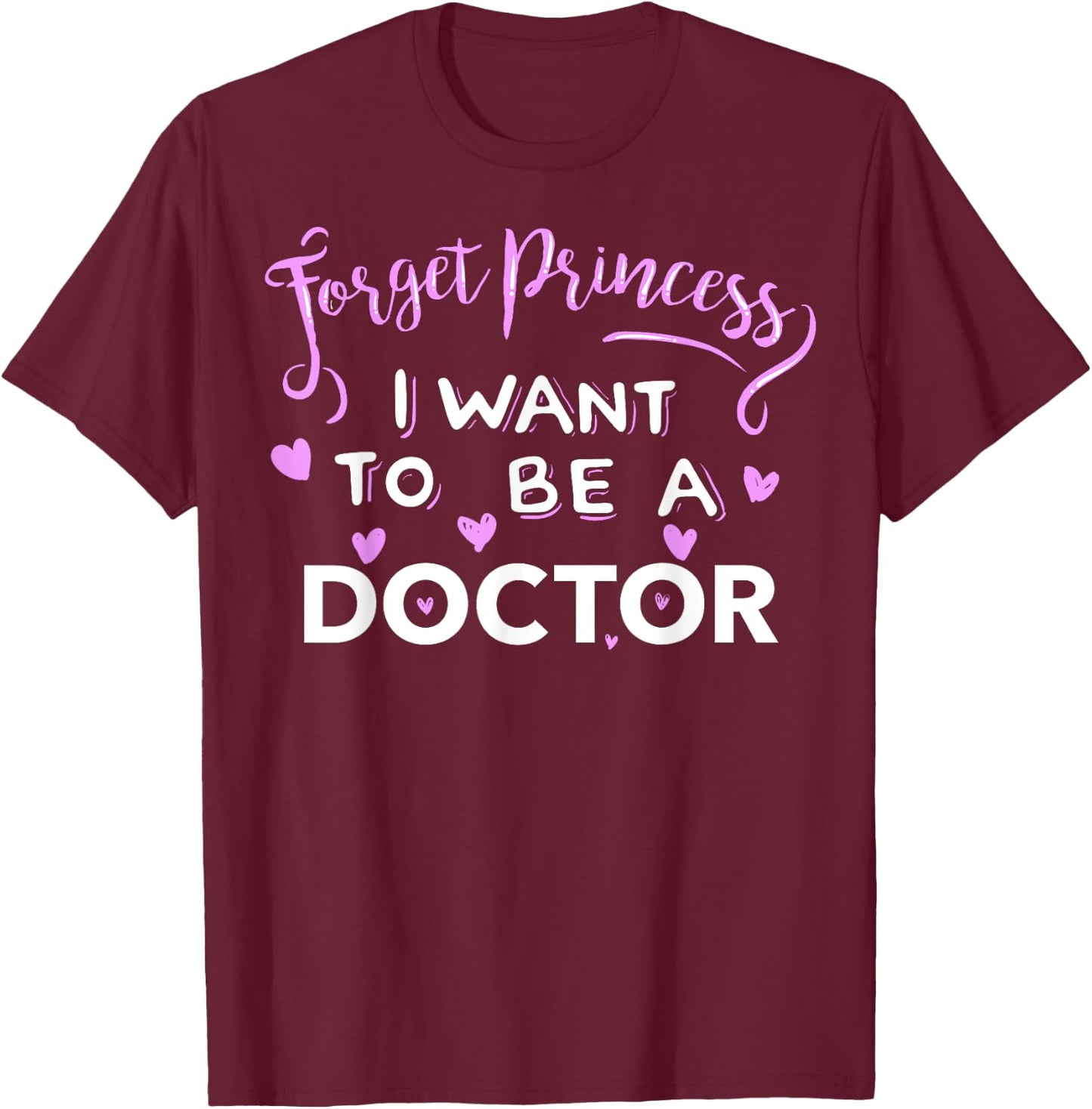 Forget Princess, I Want to be a Doctor T-Shirt - T-Shirt | Maroon