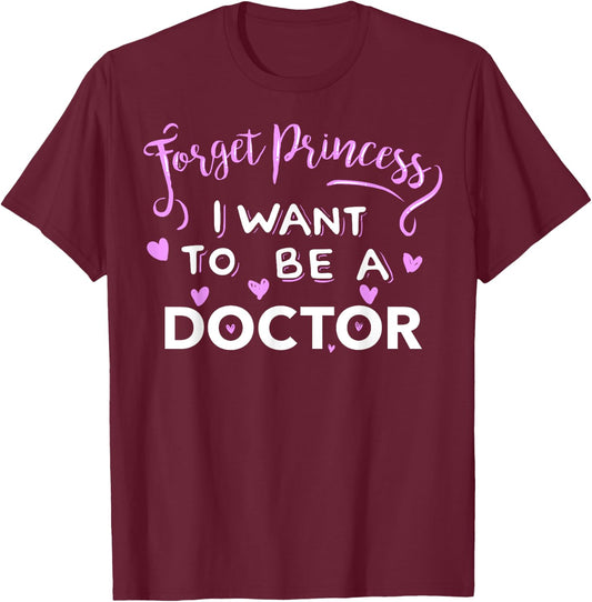 Forget Princess, I Want to be a Doctor T-Shirt - T-Shirt | Maroon
