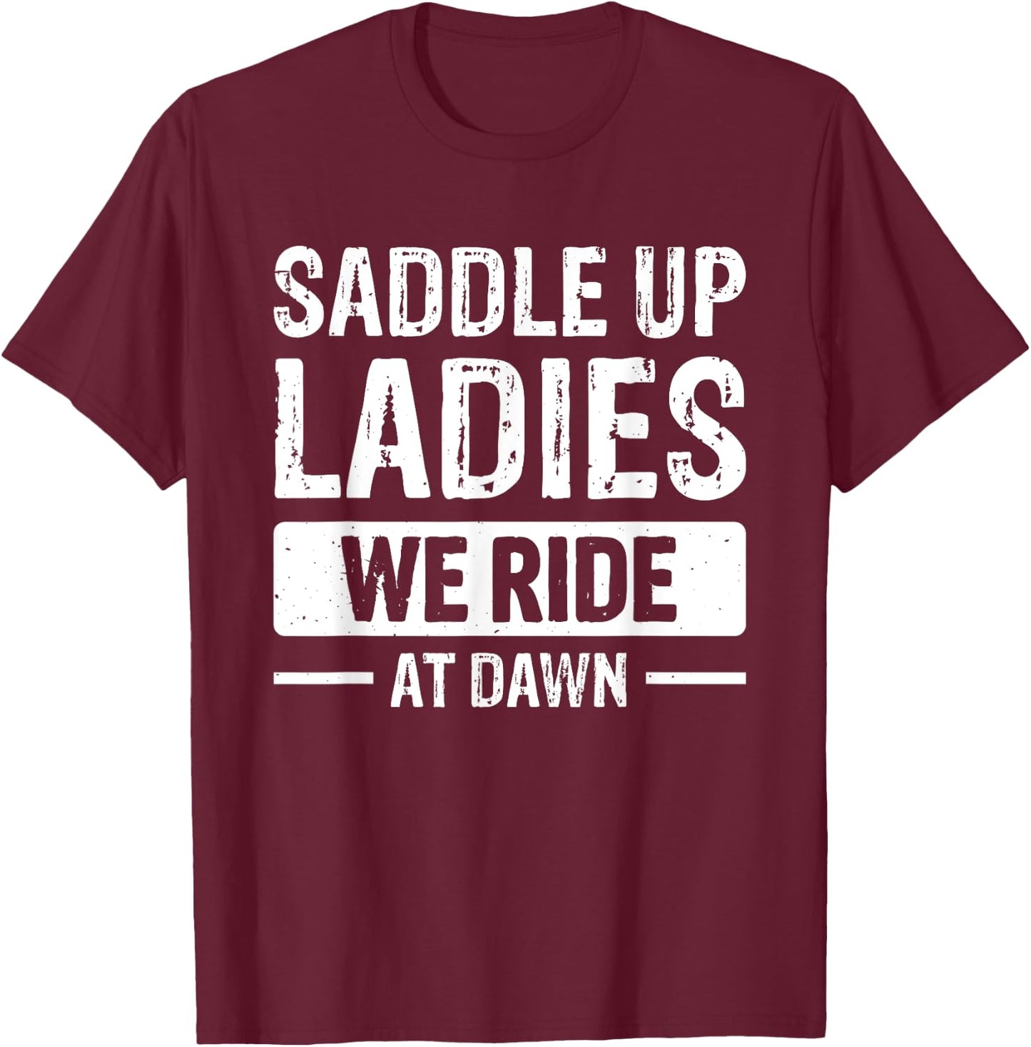 Saddle Up Ladies We Ride At Dawn T-Shirt - T-Shirt | Maroon