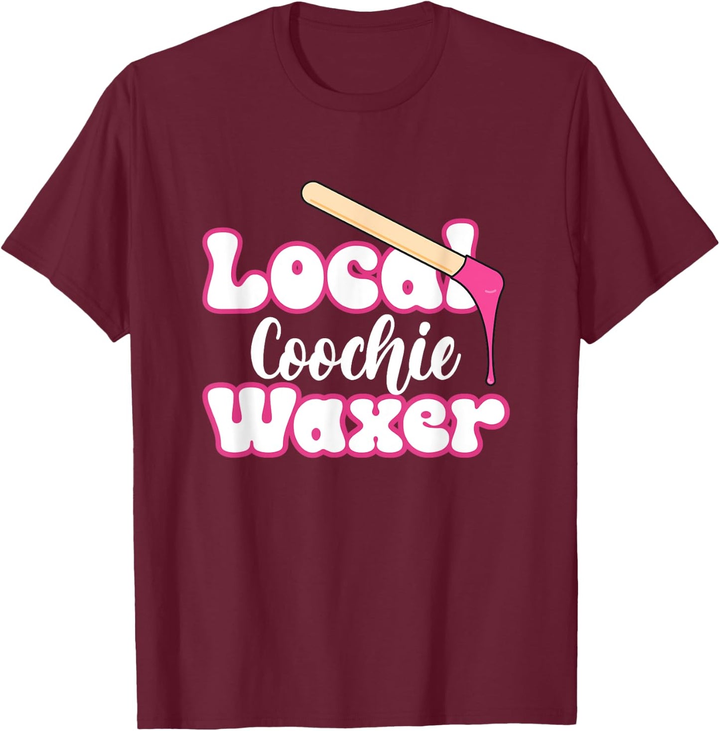 Local Coochie Waxer Brazilian Wax Esthetician Waxer T-Shirt - T-Shirt | Maroon