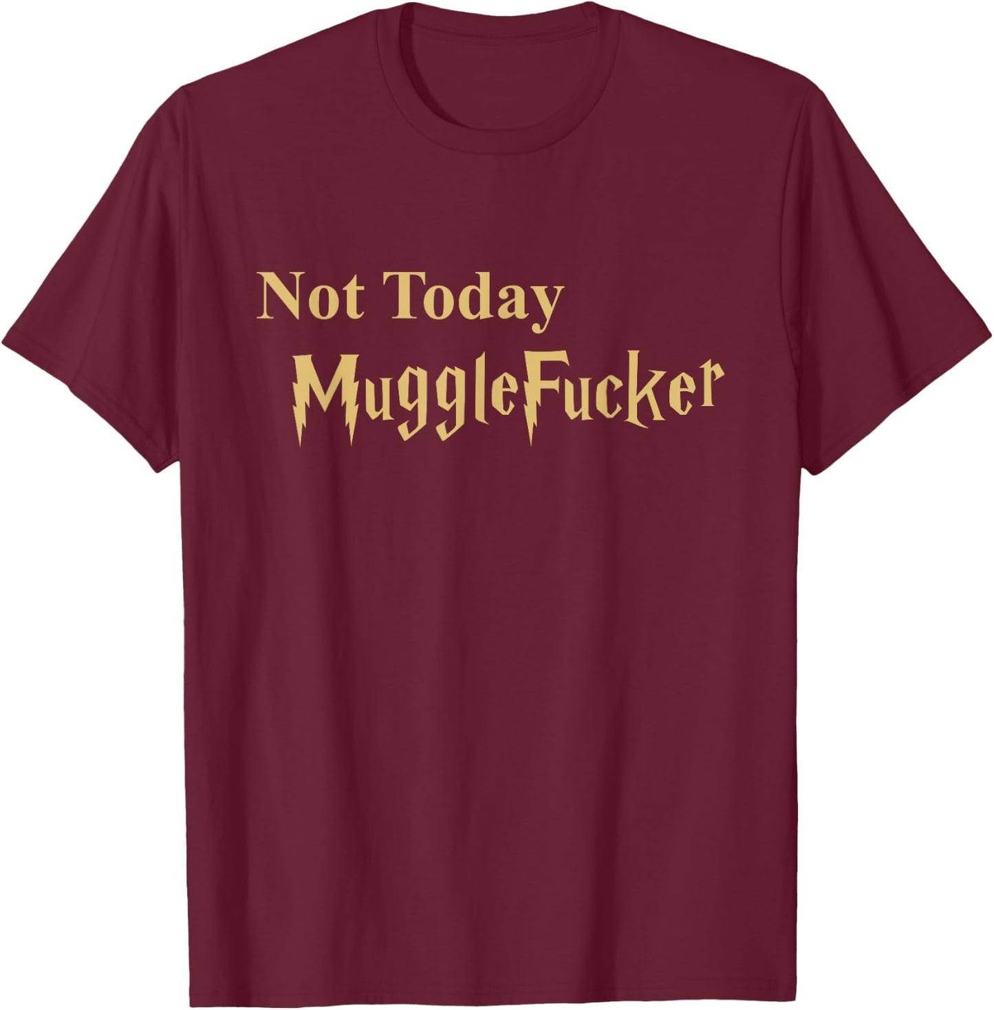 Not Today Mugglefucker Novelty Gift T-Shirt - T-Shirt | Maroon