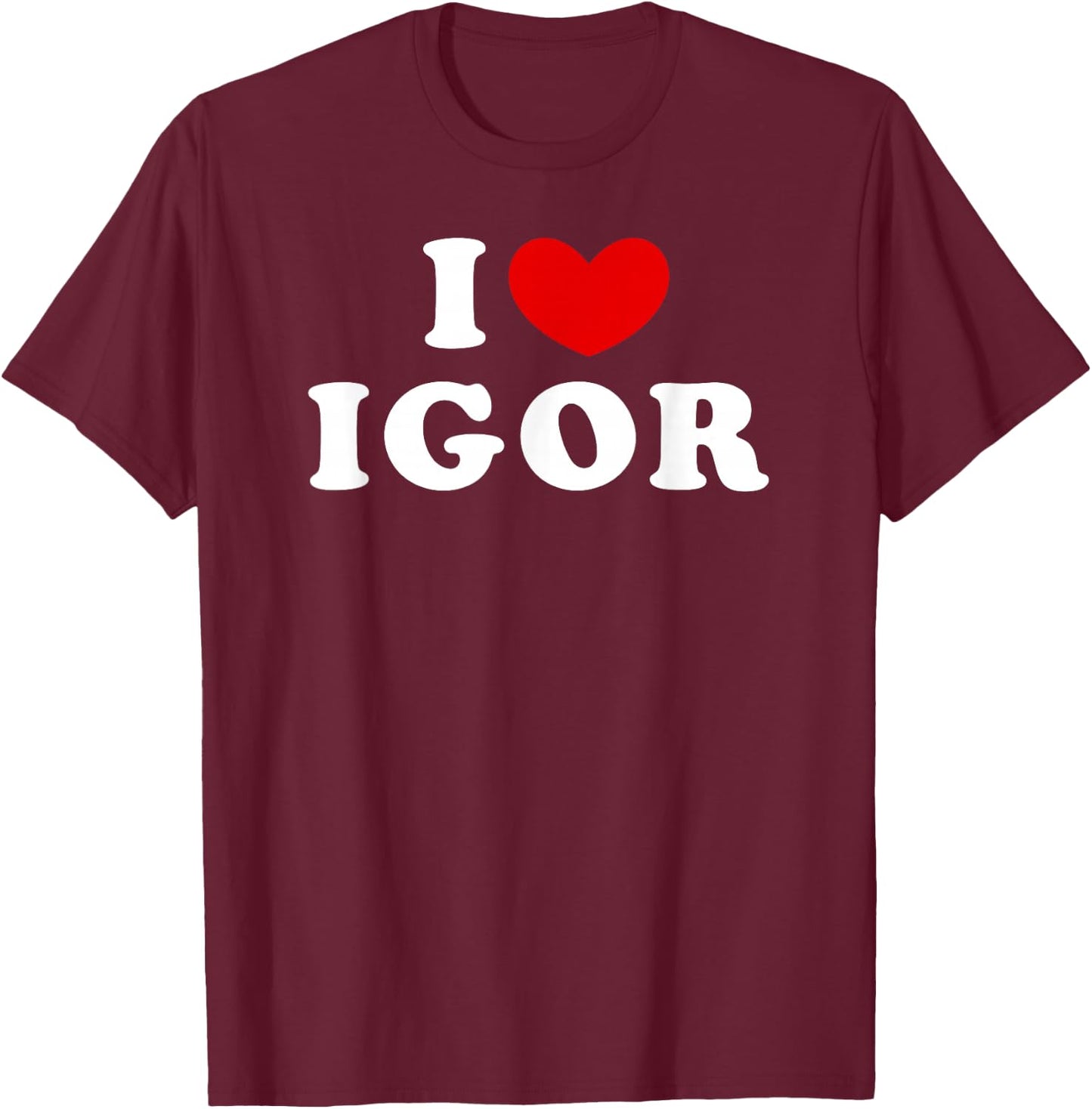 I Love Igor, I Love Igor T-Shirt - T-Shirt | Maroon