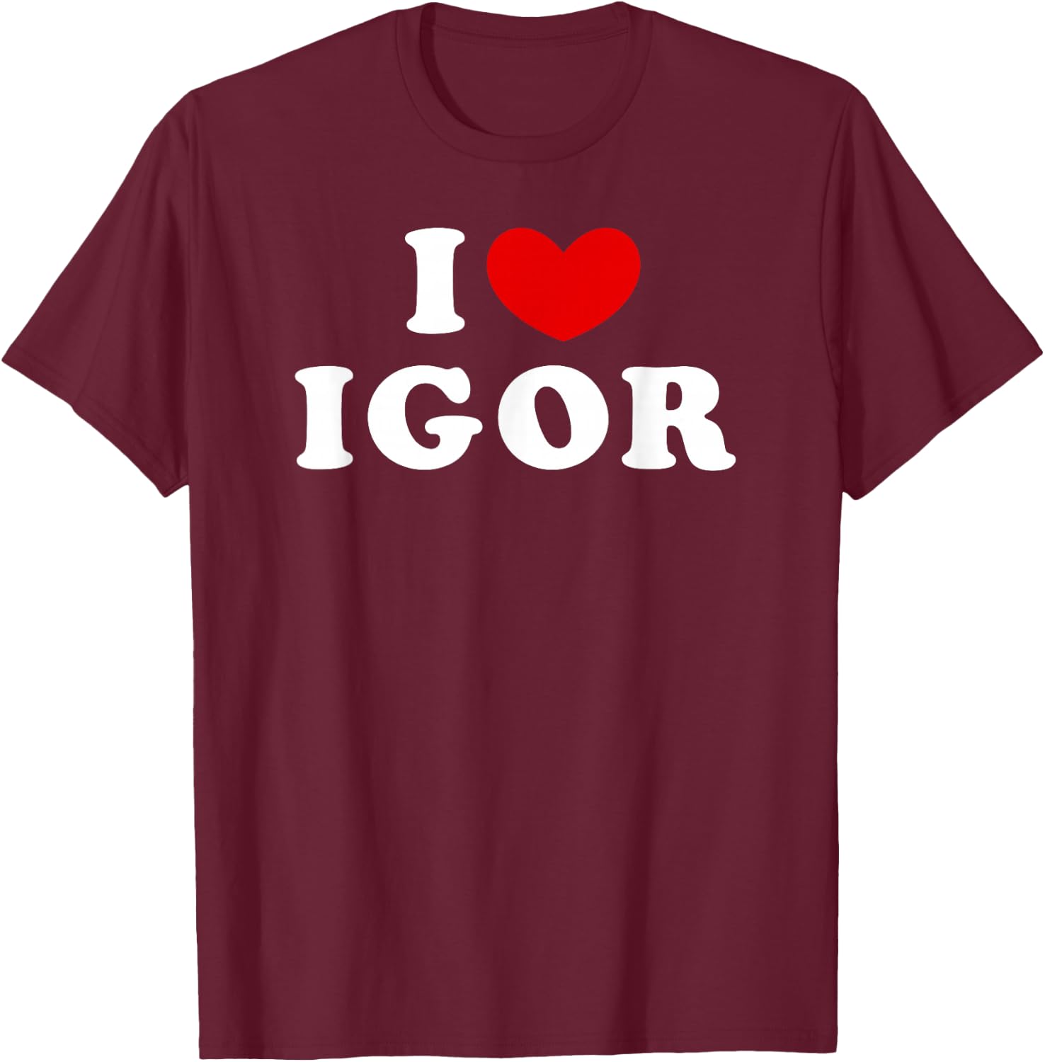 I Love Igor, I Love Igor T-Shirt - T-Shirt | Maroon