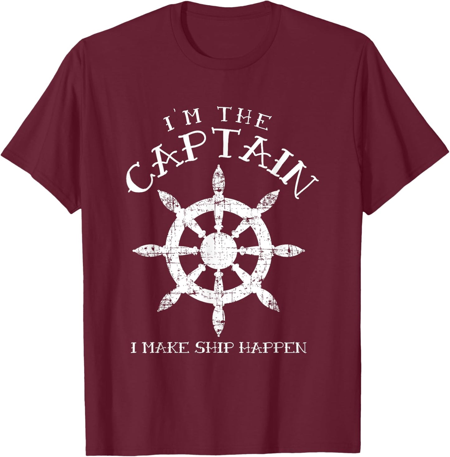 Im the Captain I Make Ship Happen Funny Boating Gift Boat T-Shirt - T-Shirt | Maroon