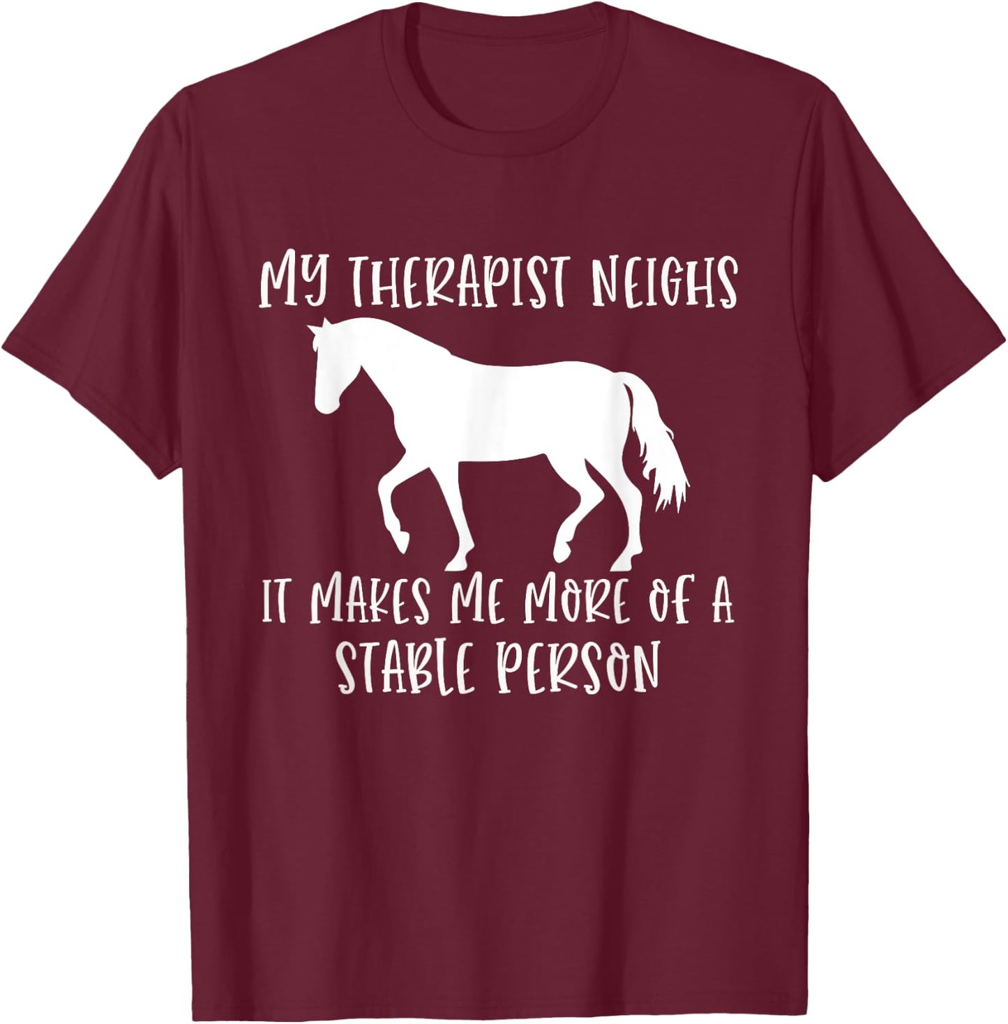 My Therapist Neighs It Makes Me A Stable Person Horse Lover T-Shirt - T-Shirt | Maroon