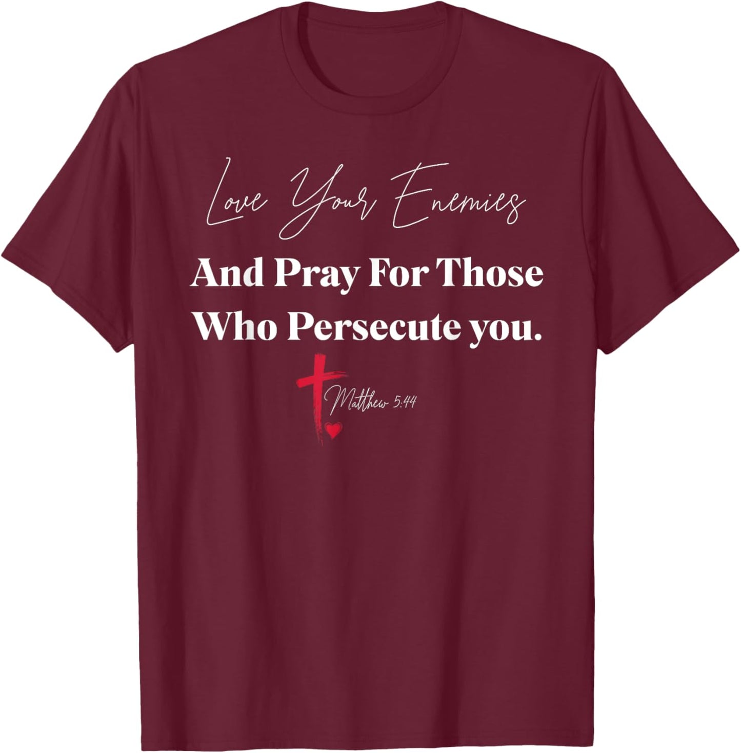 Love Your Enemies And Pray For Those Who Persecute You T-Shirt - T-Shirt | Maroon