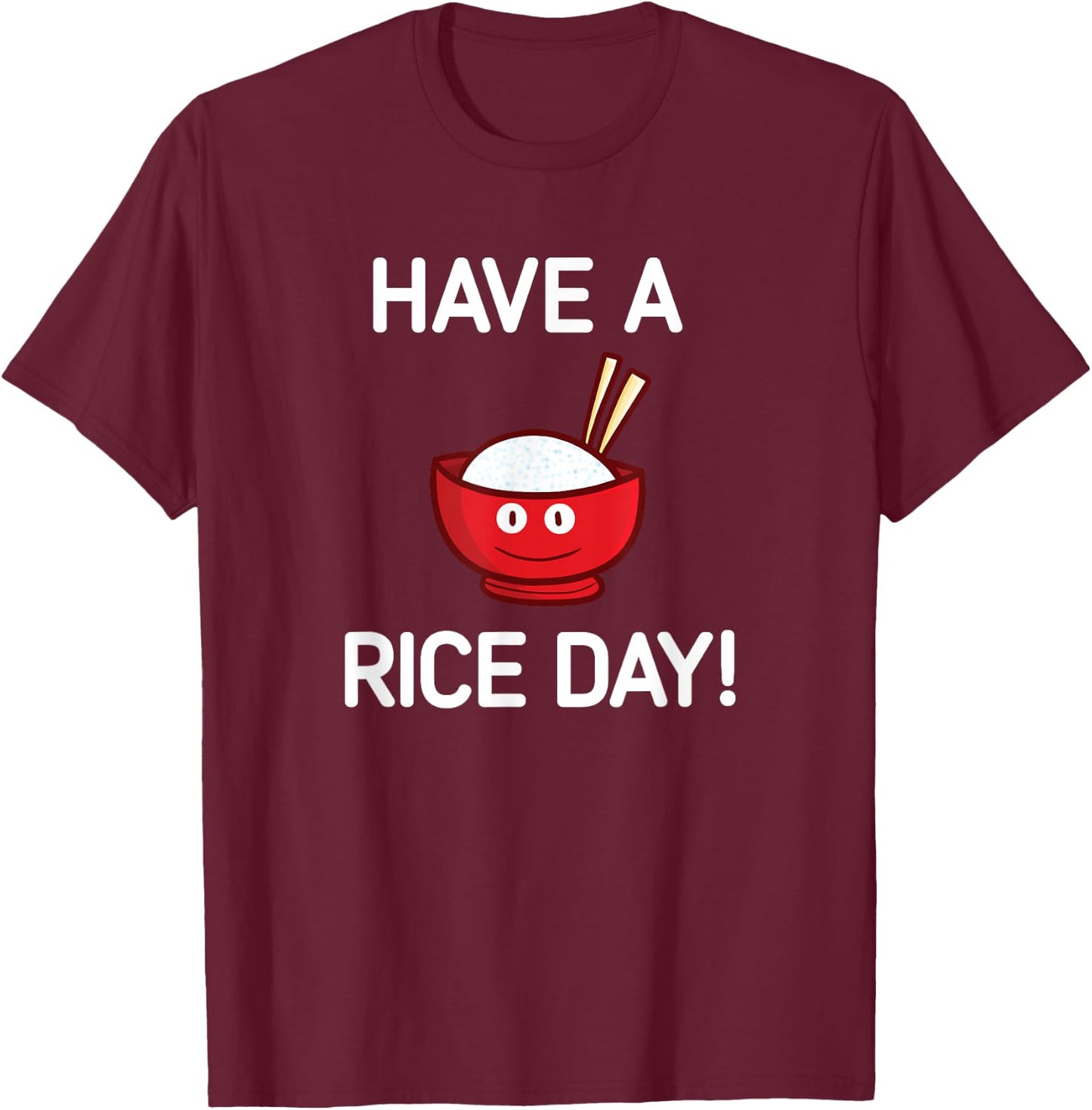Have A Rice Day, Bowl of Rice, Funny, Jokes, Sarcastic T-Shirt - T-Shirt | Maroon