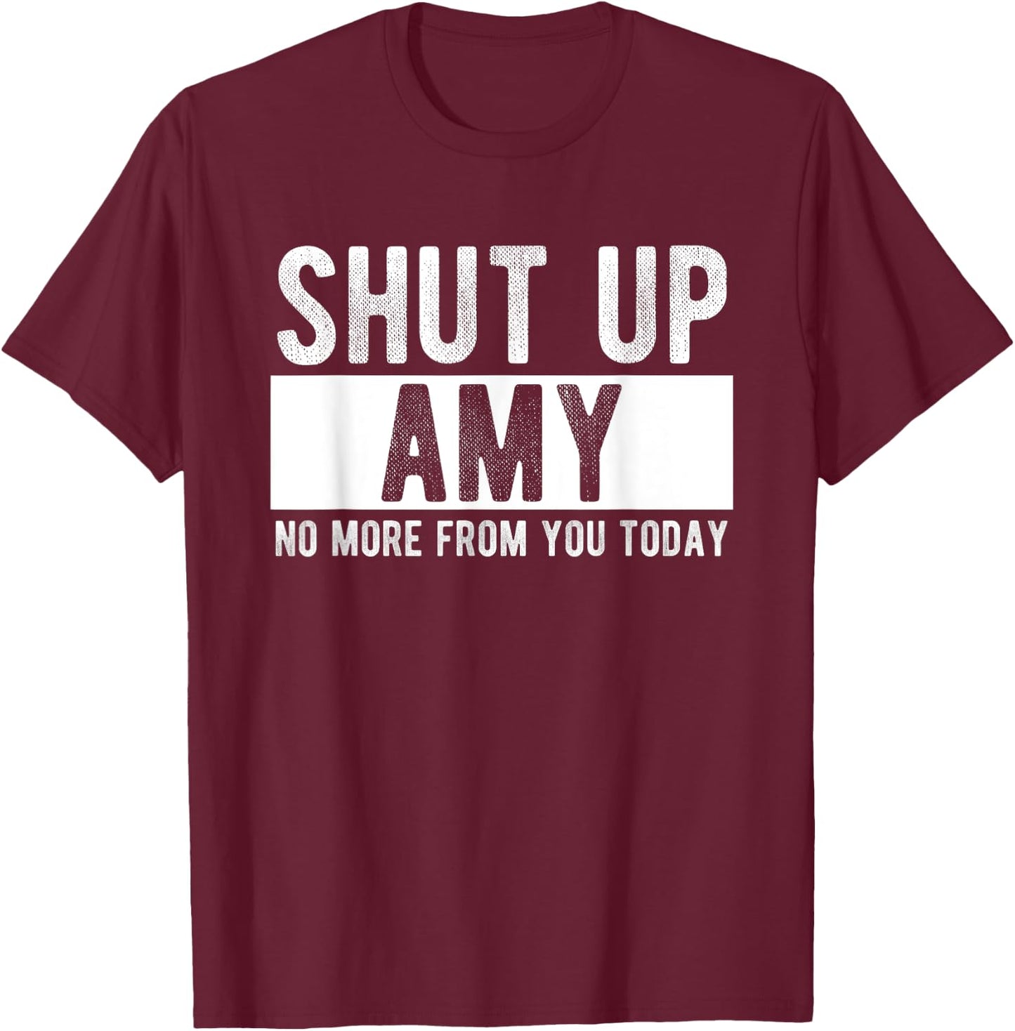 Shut Up Amy No More From You Today Funny Amy Name T-Shirt - T-Shirt | Maroon