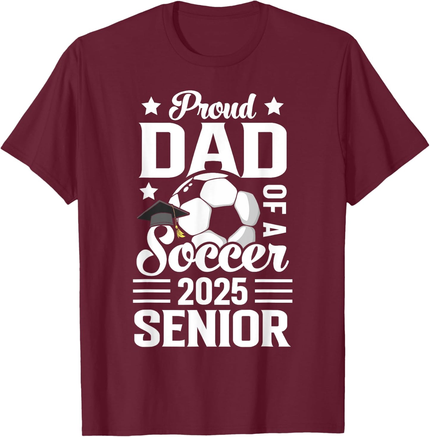 Proud dad of a Soccer senior class of 2025 graduation T-Shirt - T-Shirt | Maroon