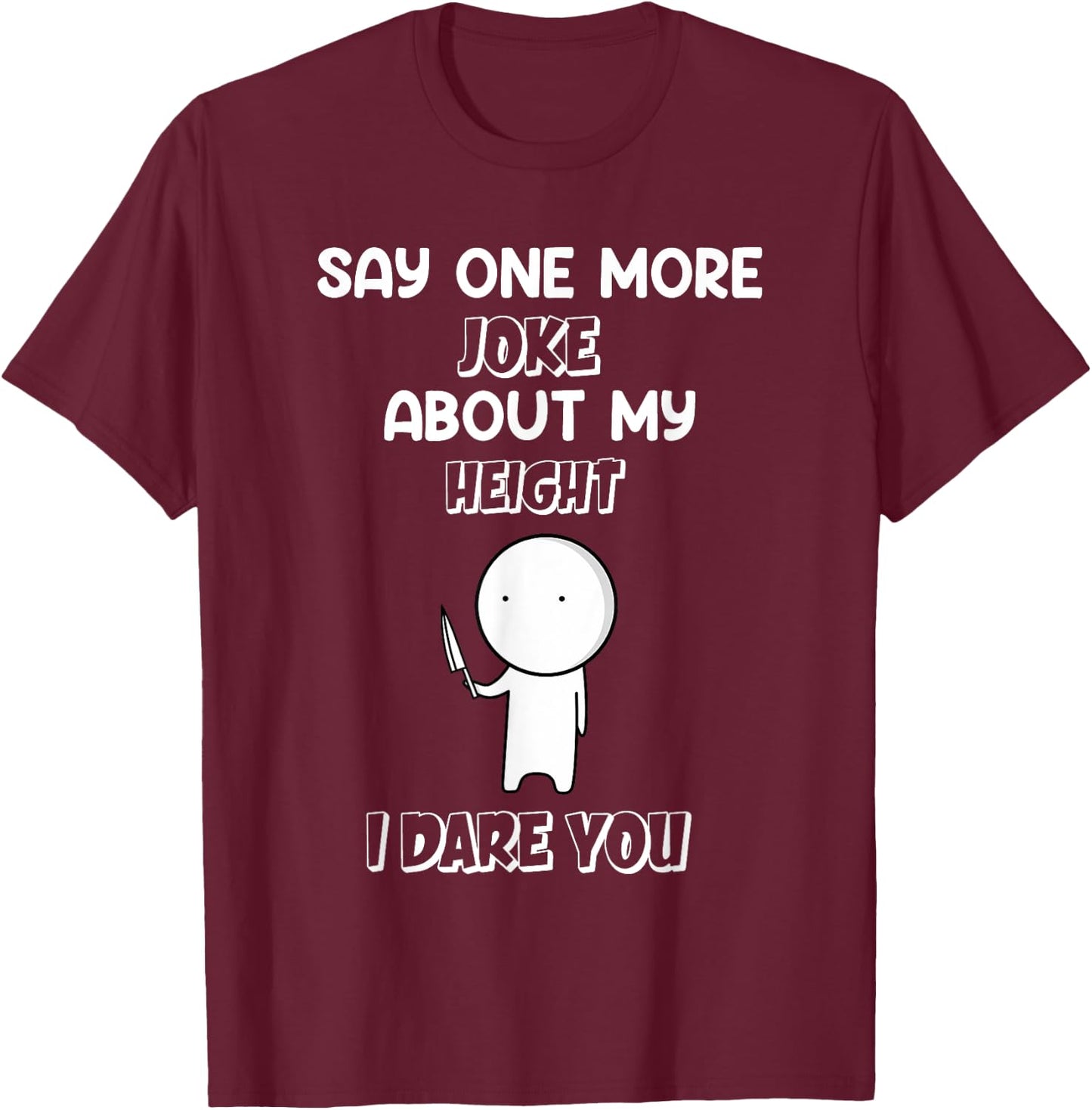 Say One More Joke About My Height I Dare You Funny Humor T-Shirt - T-Shirt | Maroon