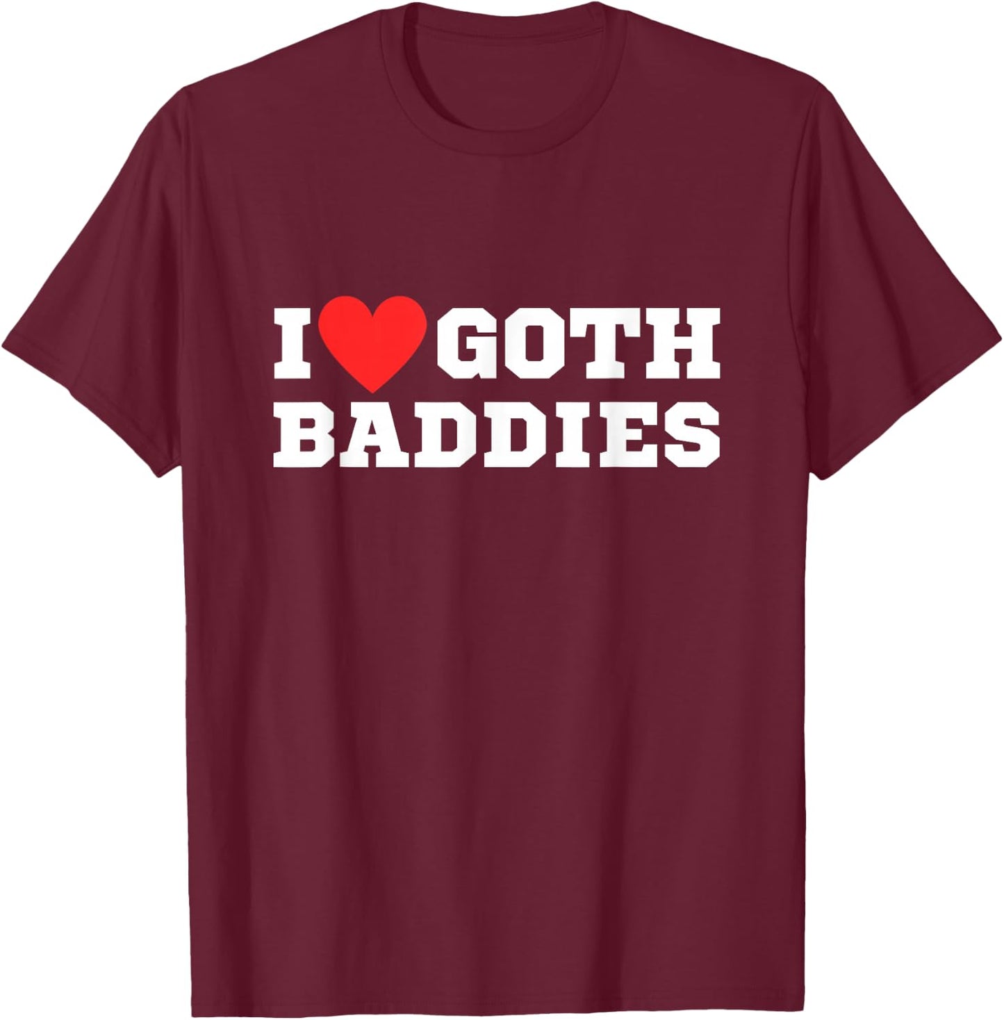 I Love Goth Baddies | I Love Goth Girls | I Heart Goth T-Shirt - T-Shirt | Maroon