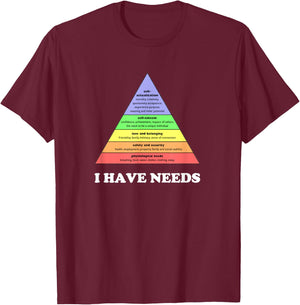 I have needs - Funny Maslow's hierarchy of needs Psychology T-Shirt - T-Shirt | Maroon