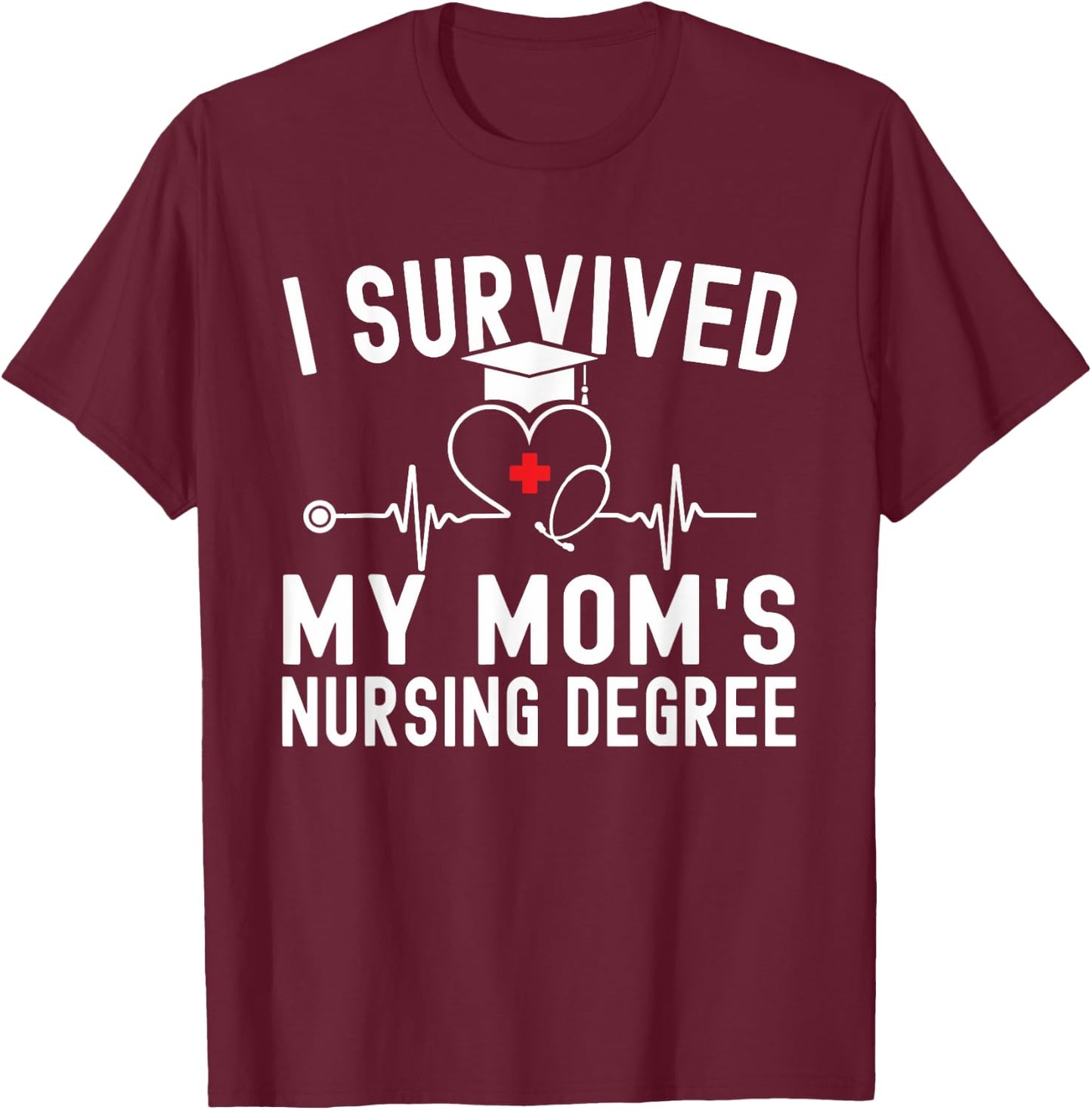I Survived My Mom's Nursing Degree Nursing School Graduation T-Shirt - T-Shirt | Maroon