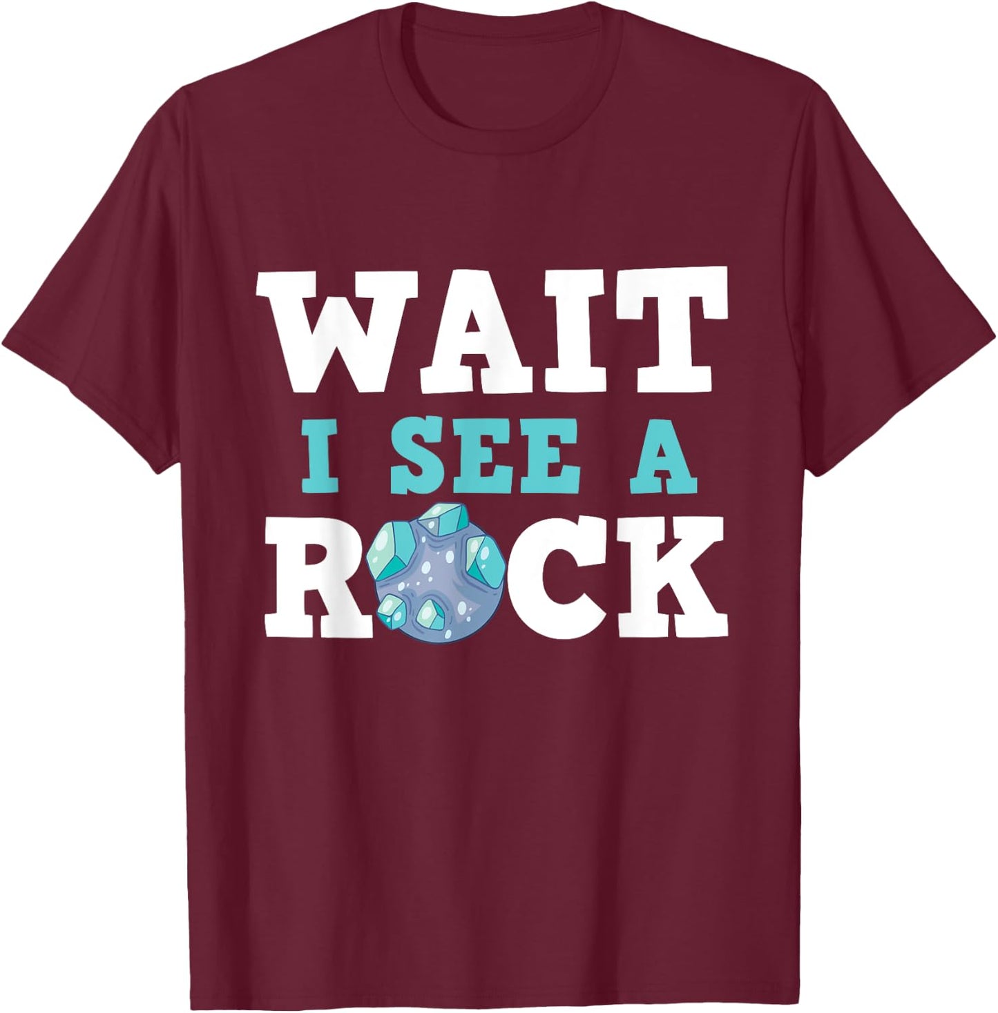 Wait I See A Rock - Rock Collector Geode Hunter Geology T-Shirt - T-Shirt | Maroon