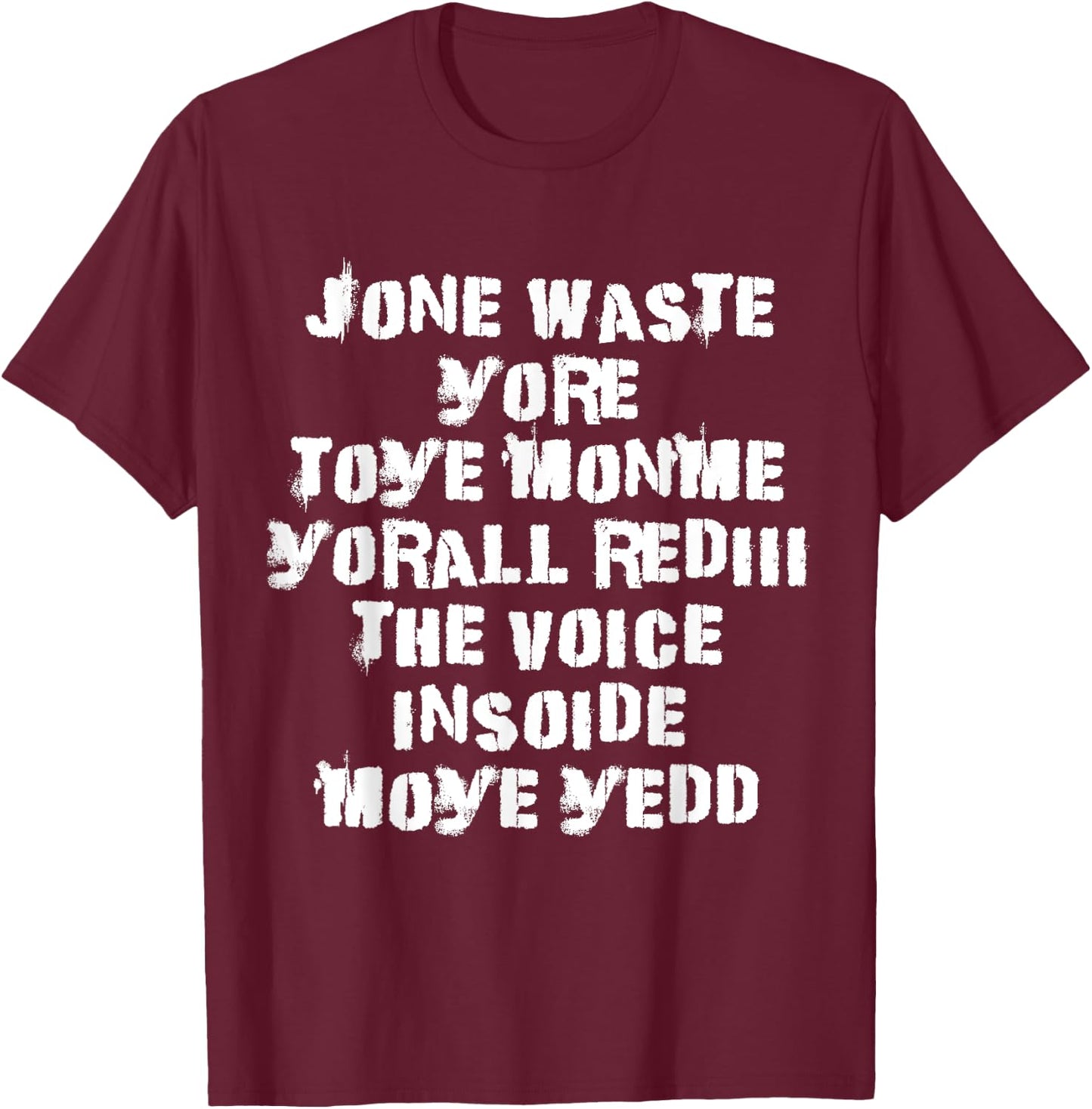 Jone Waste Yore Toye Monme Yorall Rediii The Voice Insoide T-Shirt - T-Shirt | Maroon