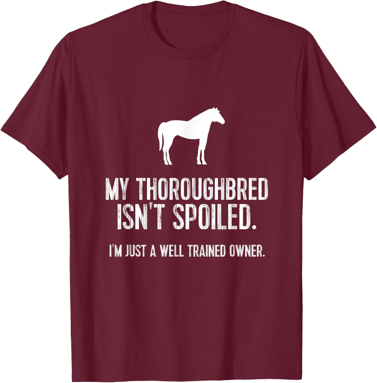 Funny Horse : My Thoroughbred Isn't Spoiled T-Shirt - T-Shirt | Maroon
