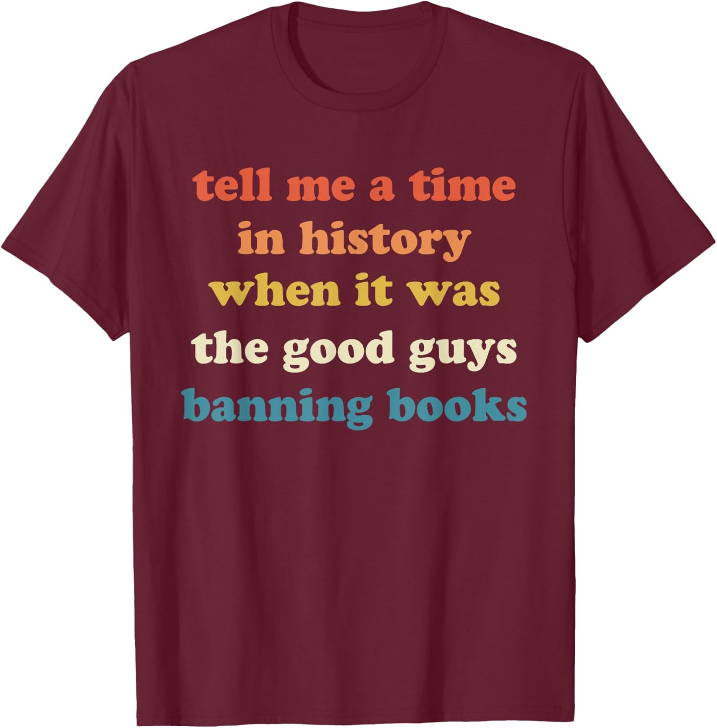Tell Me A Time In History When It Was Good Guys Banning Book T-Shirt - T-Shirt | Maroon