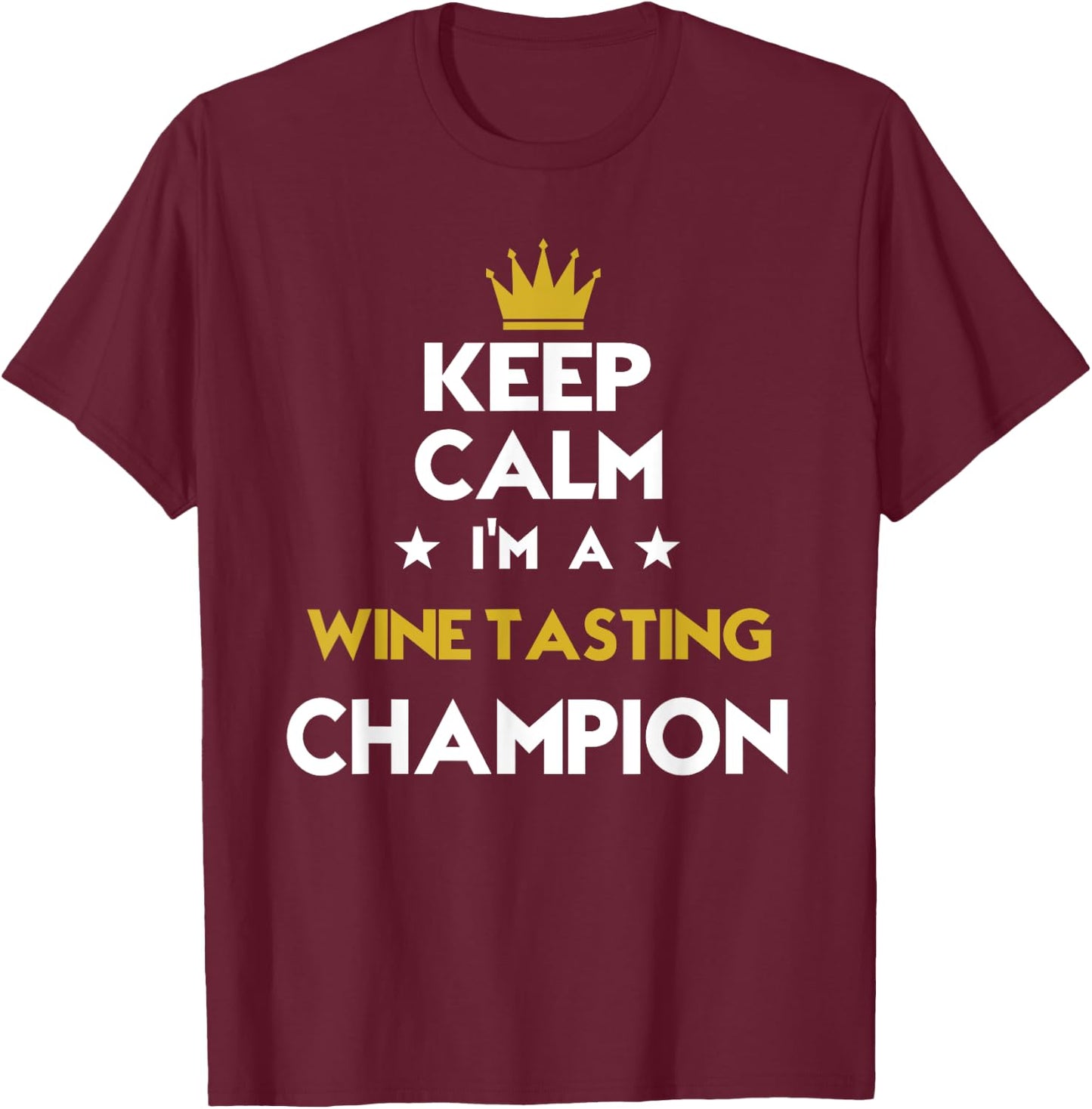 Keep Calm I'm A Wine Tasting Champion Funny Sport Hobby Lege T-Shirt - T-Shirt | Maroon
