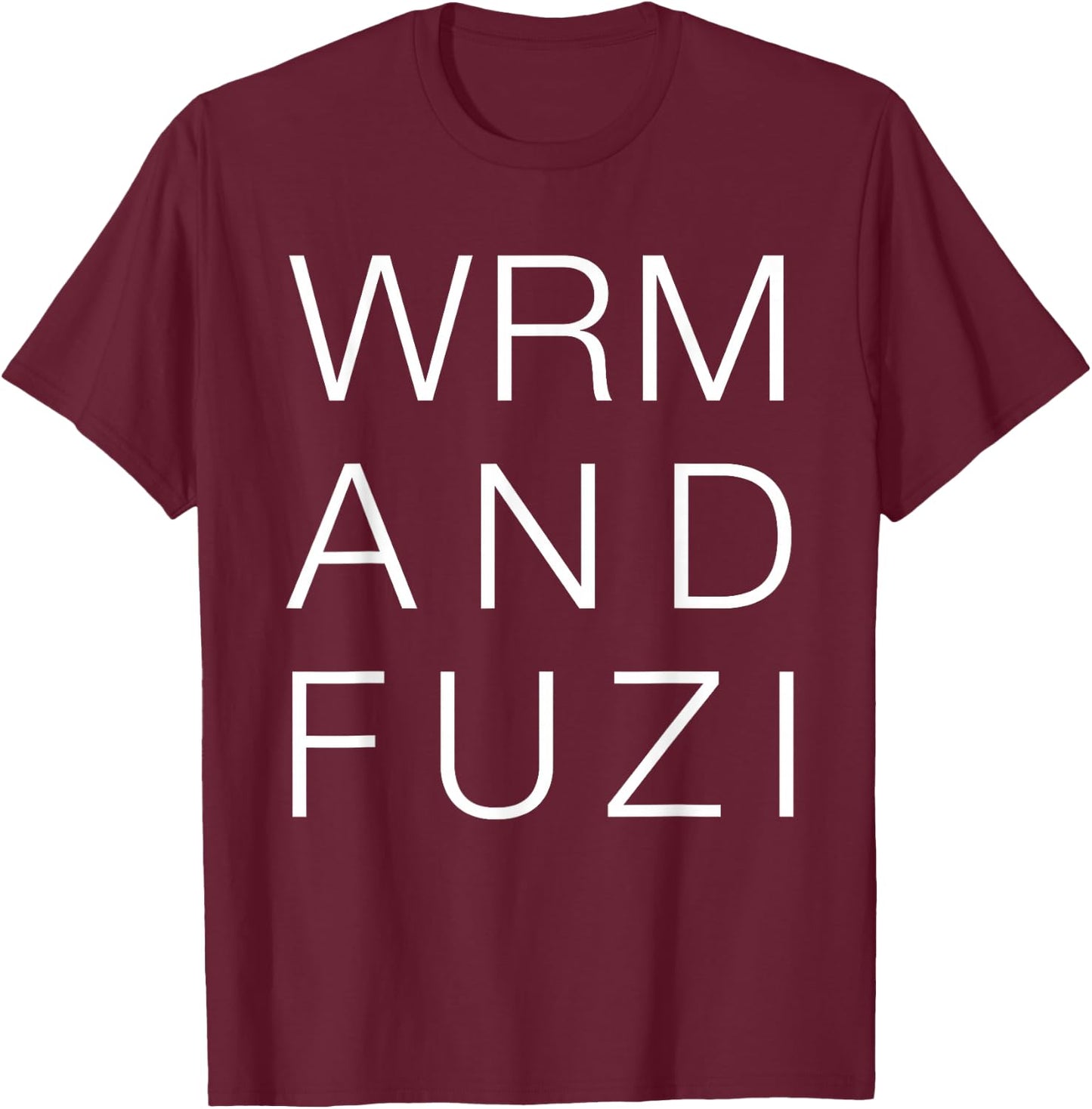 Warm and Fuzzy Shirt, Funny Cute Saying Typography Gift T-Shirt - T-Shirt | Maroon