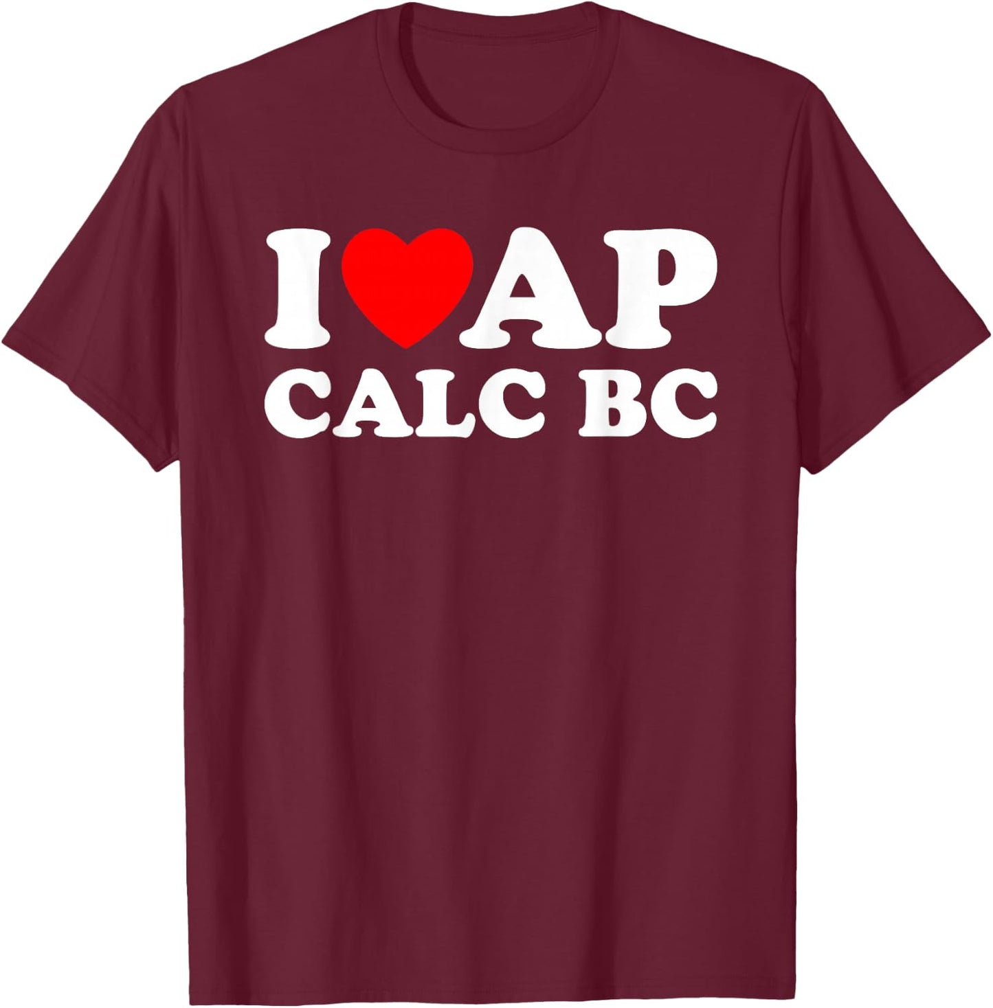 I Love AP Calc BC I Heart AP Calc BC Funny AP Calculus BC T-Shirt - T-Shirt | Maroon