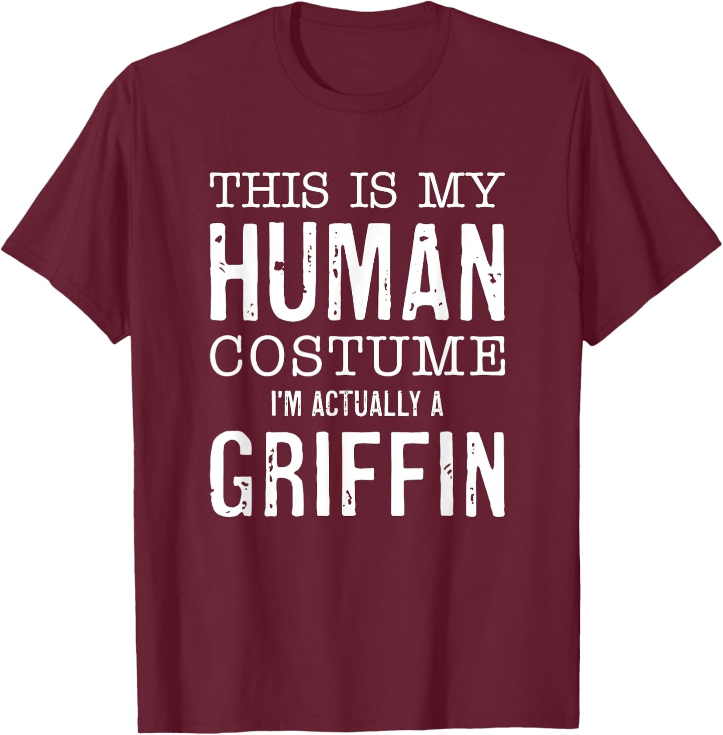 This Is My Human Costume I'm Really A Griffin Halloween Fun T-Shirt - T-Shirt | Maroon