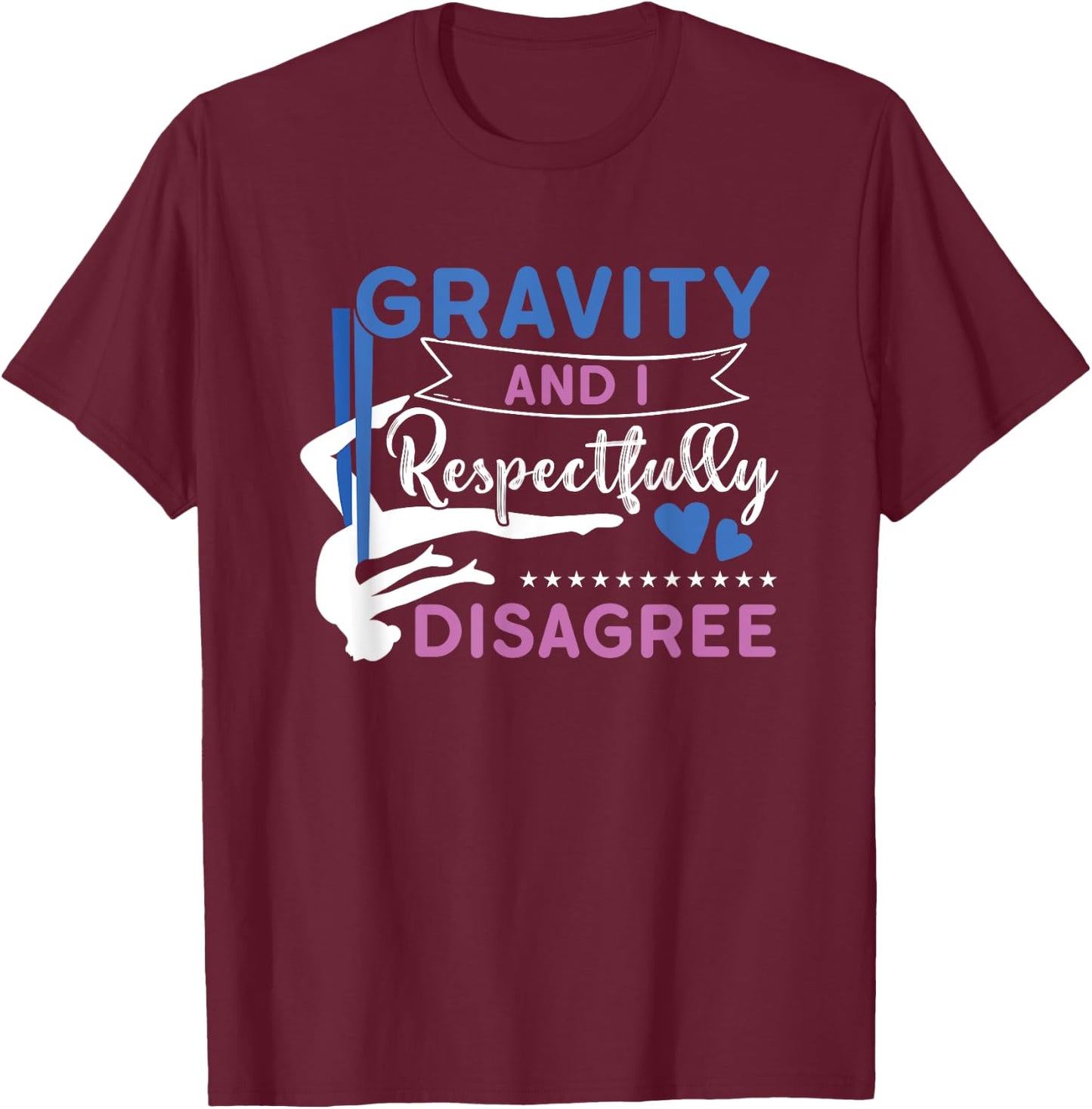 Gravity And I Respectfully Disagree Aerial Dance Aerialist T-Shirt - T-Shirt | Maroon