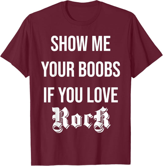 Show me your boobs if you love Rock n' Roll funny music T-Shirt - T-Shirt | Maroon