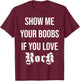 Show me your boobs if you love Rock n' Roll funny music T-Shirt - T-Shirt | Maroon