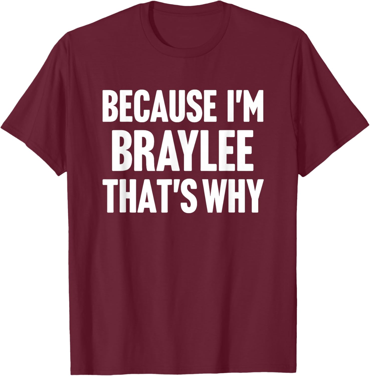 Because I'm Braylee That's Why Am Personalized Name T-Shirt - T-Shirt | Maroon