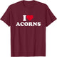 I Love Acorns I Heart Acorns Lover T-Shirt - T-Shirt | Maroon