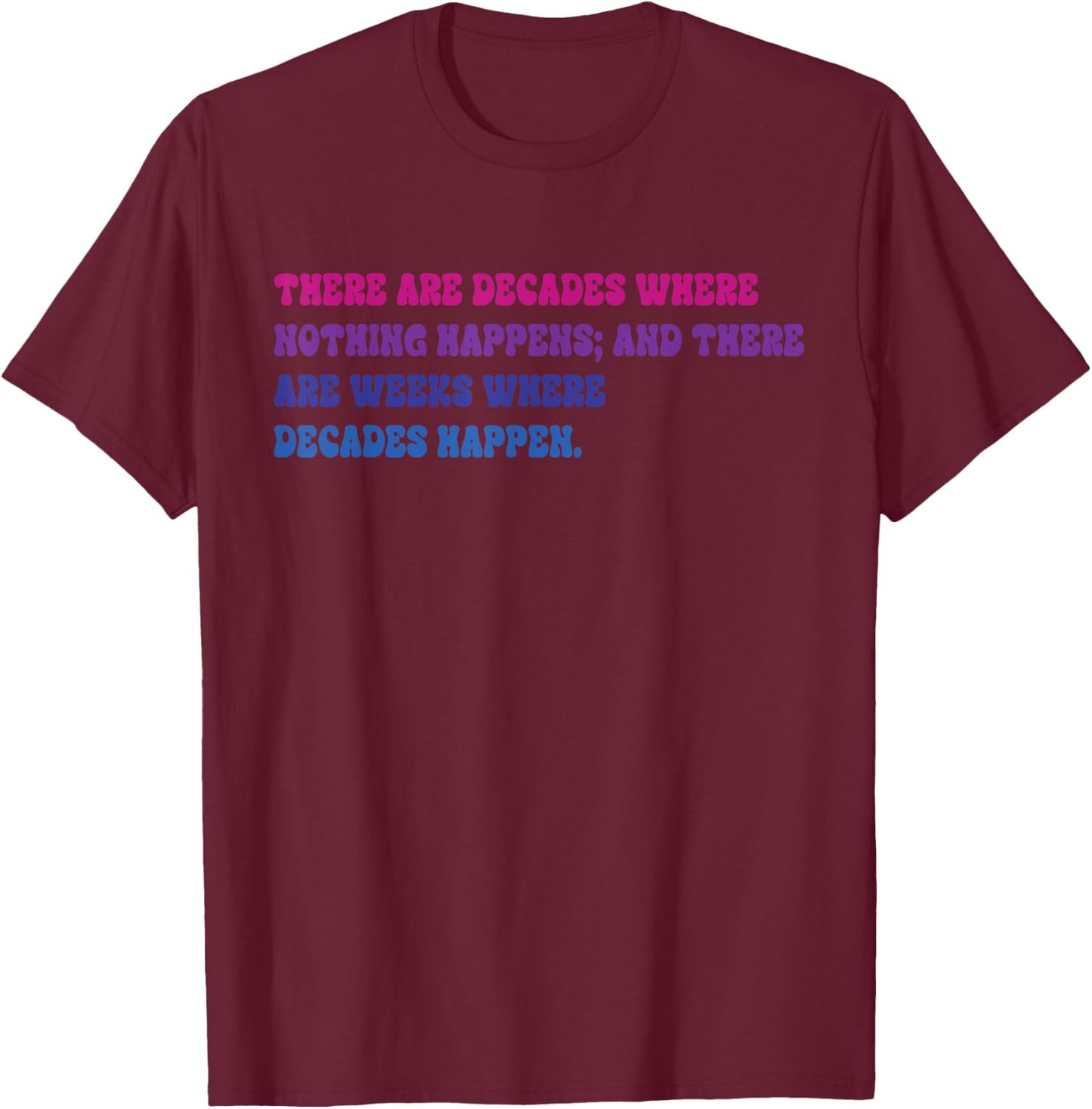 There Are Decades Where Nothing Happens Apparel T-Shirt - T-Shirt | Maroon