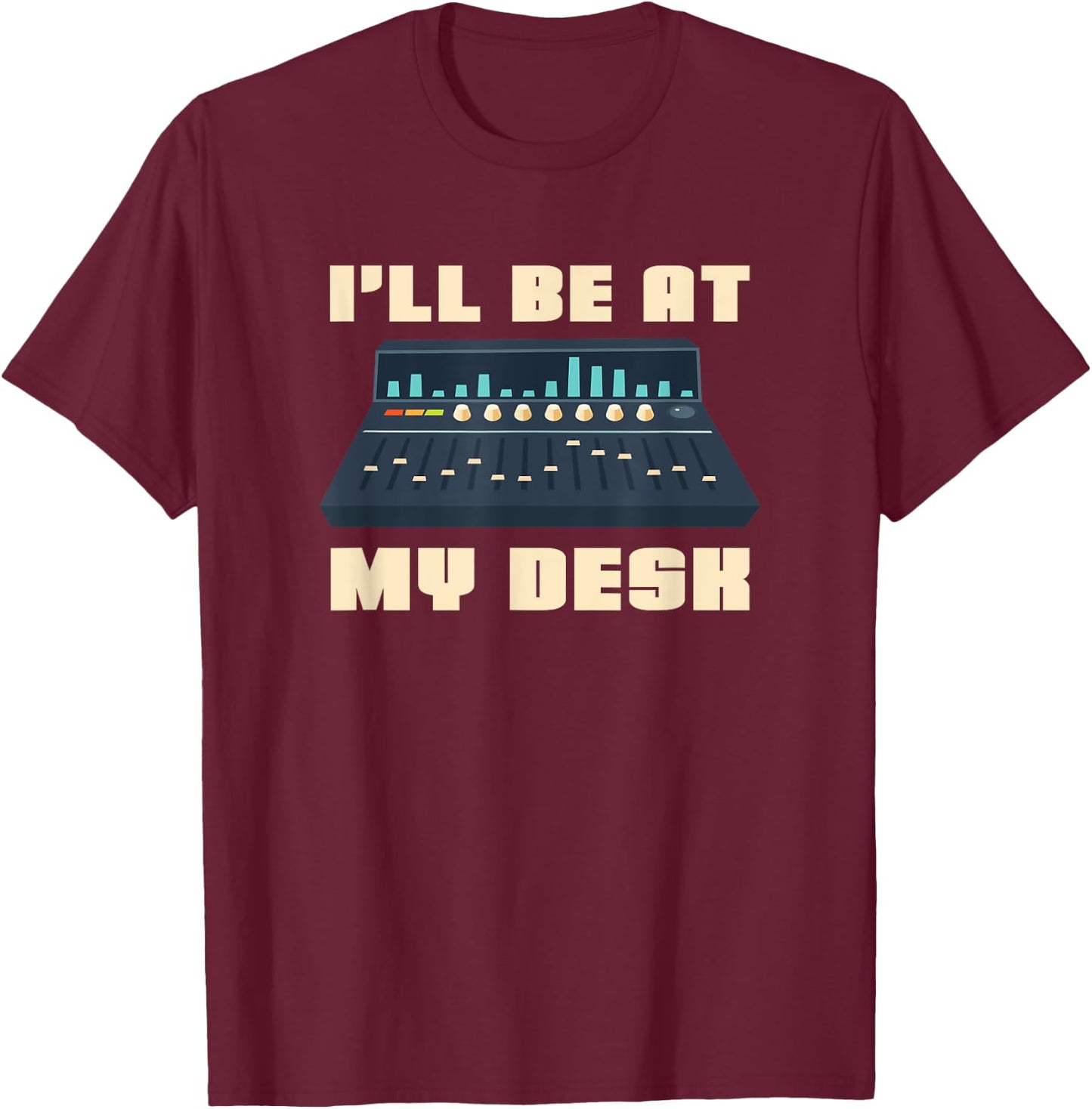 Audio Engineer I'll be at my Desk - Sound Engineer T-Shirt - T-Shirt | Maroon