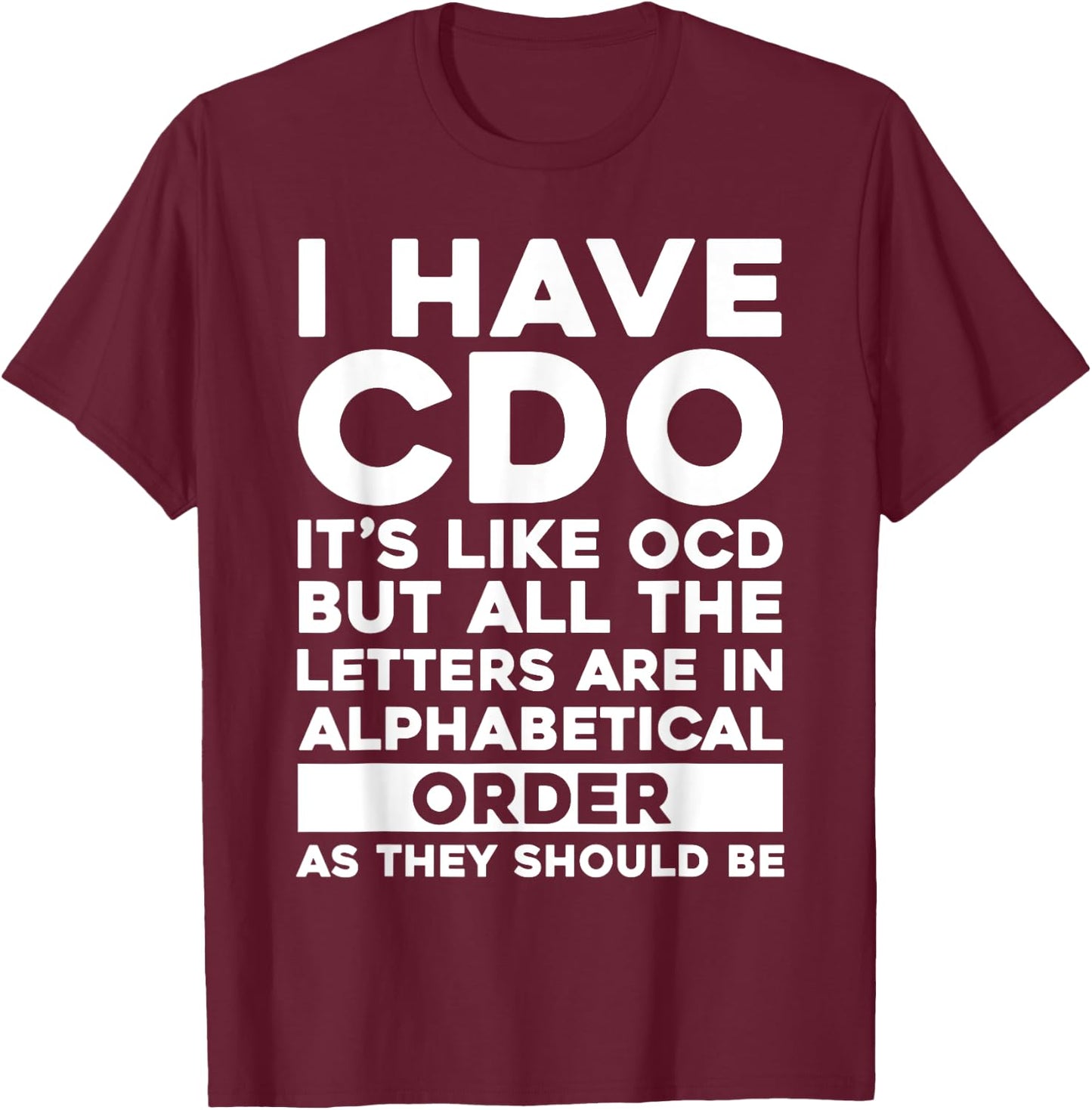 I Have CDO It's Like OCD Funny OCD Sarcastic Pun Joke T-Shirt - T-Shirt | Maroon