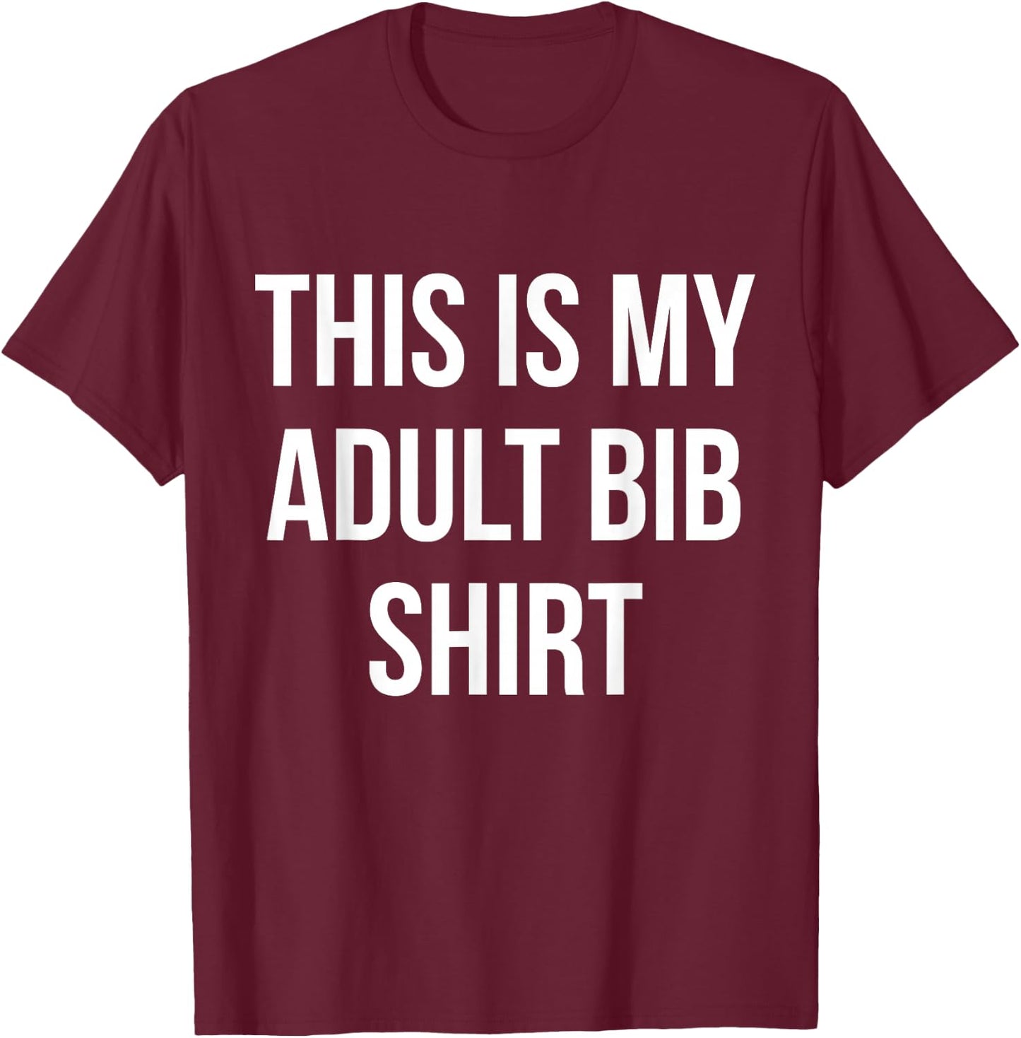 Adult Bib Shirt Funny Gag Gift Messy Eaters T-Shirt - T-Shirt | Maroon