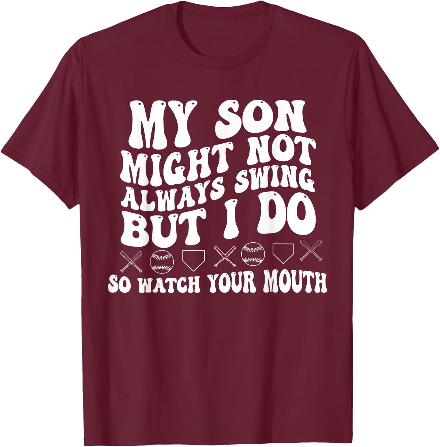 My Son Might Not Always Swing But I Do So Watch Your Mouth T-Shirt - T-Shirt | Maroon