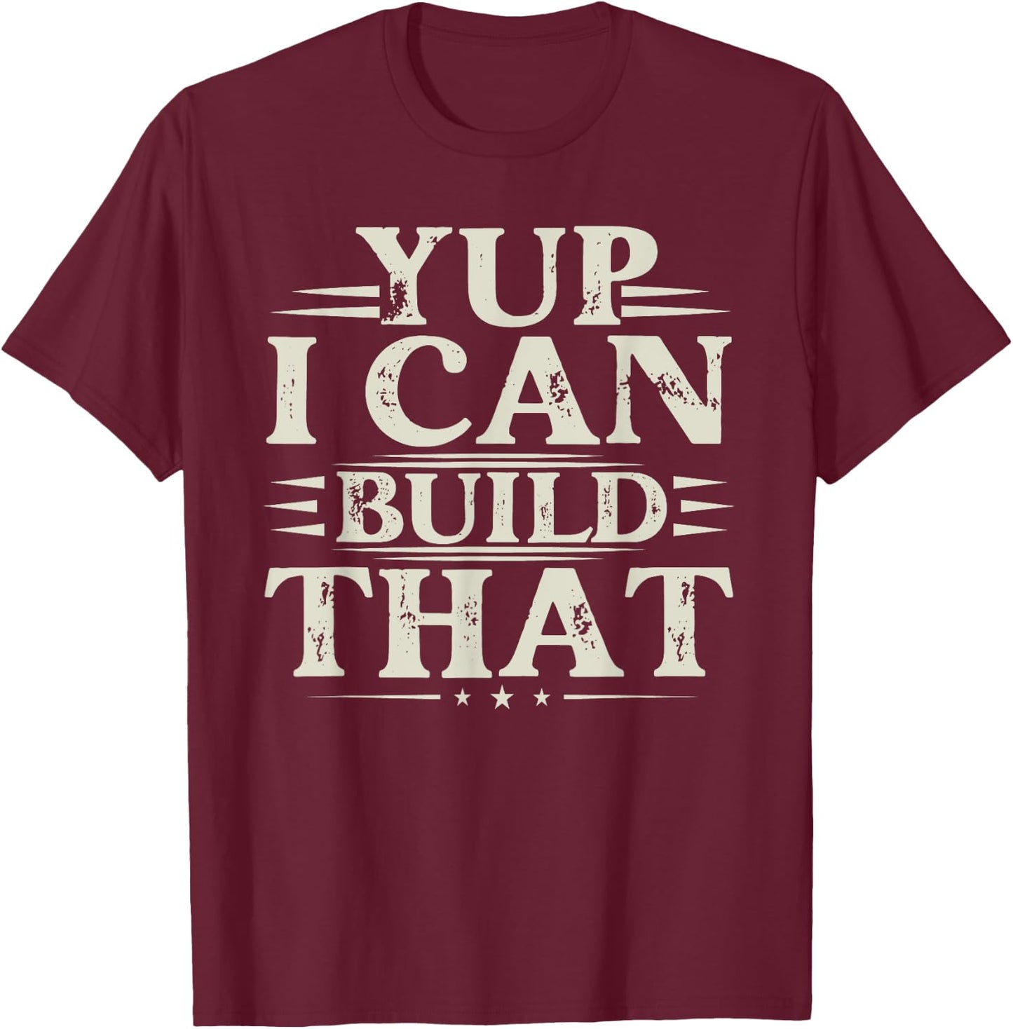 Yup I Can Build That - Funny Woodworking Carpenter Sarcastic T-Shirt - T-Shirt | Maroon