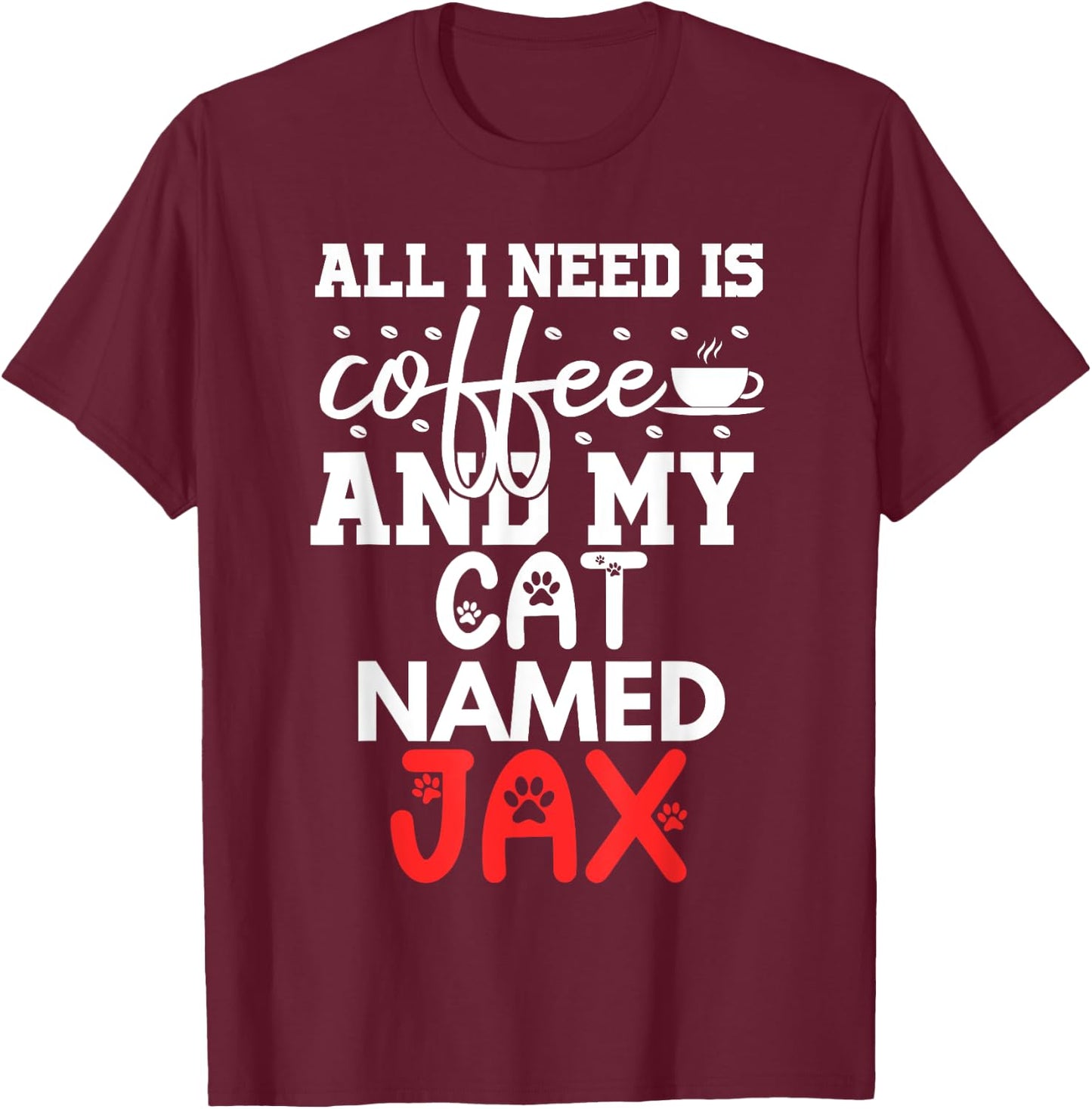 Cat Name Jax Gifts All I Need Is Coffee Cat Named Jax Men Women Kids T-Shirt - T-Shirt | Maroon