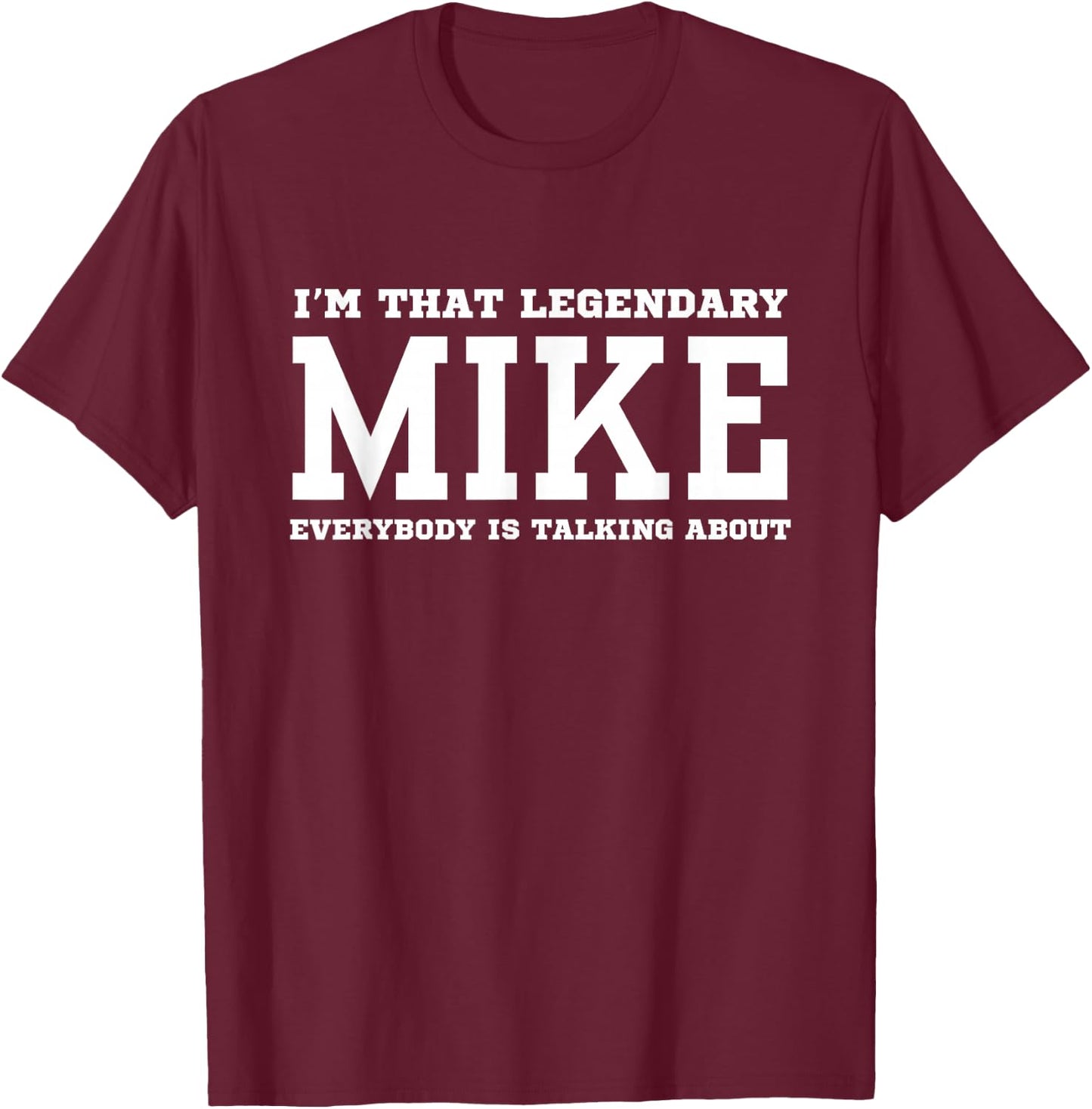 I'm That Legendary Mike Everybody Is Talking About T-Shirt - T-Shirt | Maroon