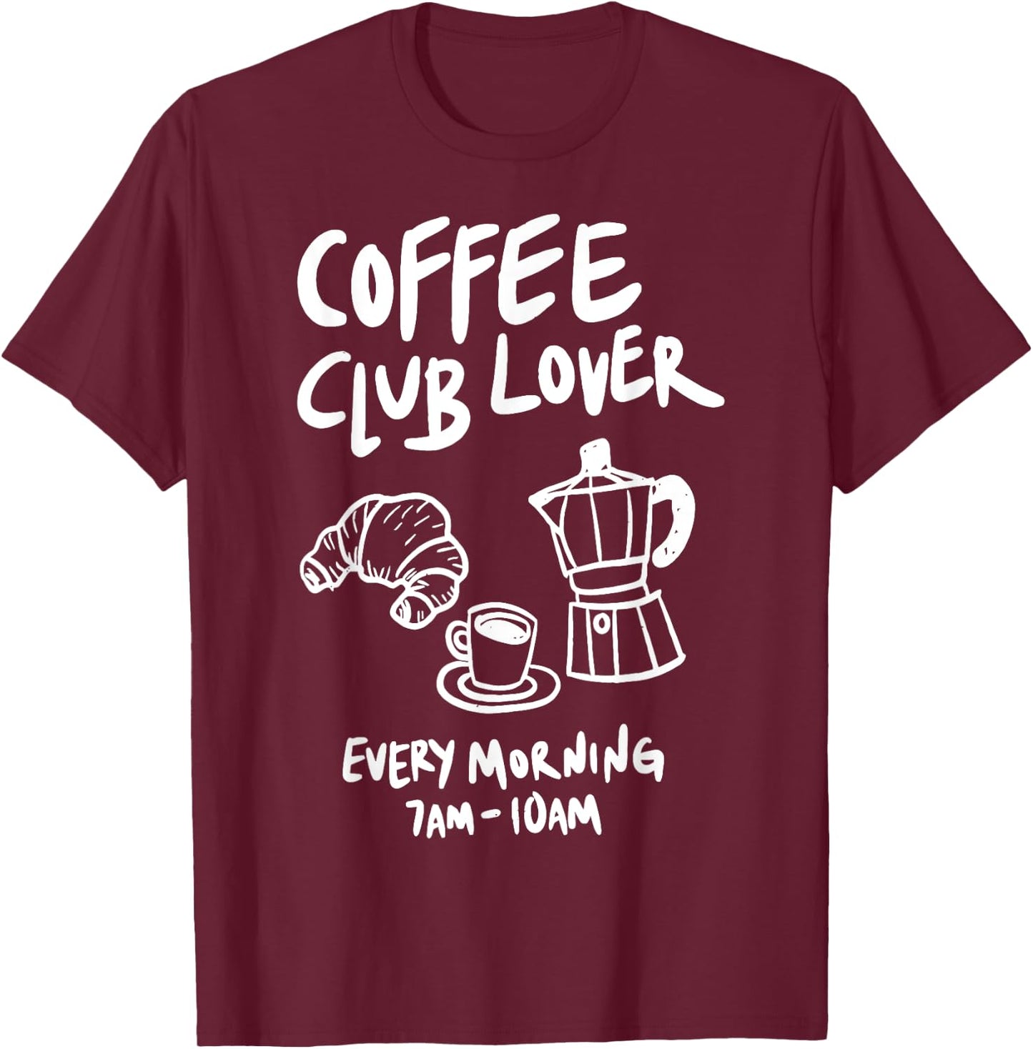 Coffee Club Lover Every Morning 7AM-10AM Coffee Lovers Funny T-Shirt - T-Shirt | Maroon