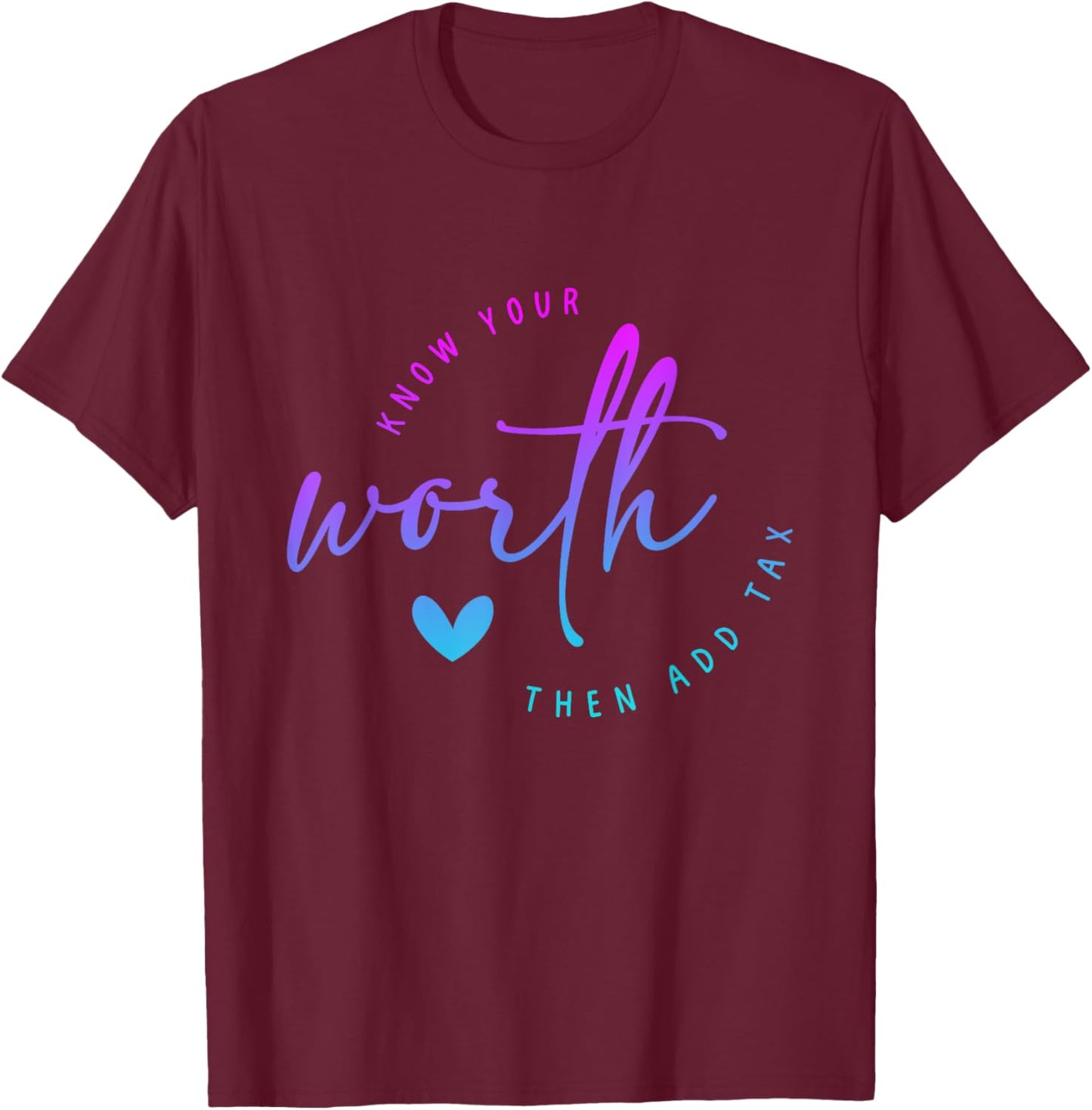 Know Your Worth Motivation Saying Then Add Tax Funny saying T-Shirt - T-Shirt | Maroon