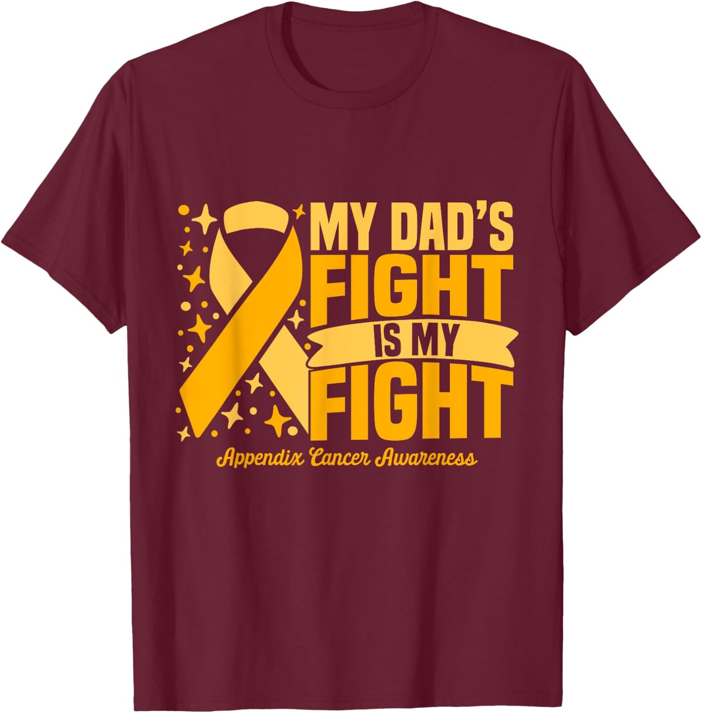 My Dad's Fight Is My Fight Appendix Cancer Awareness Cure T-Shirt - T-Shirt | Maroon