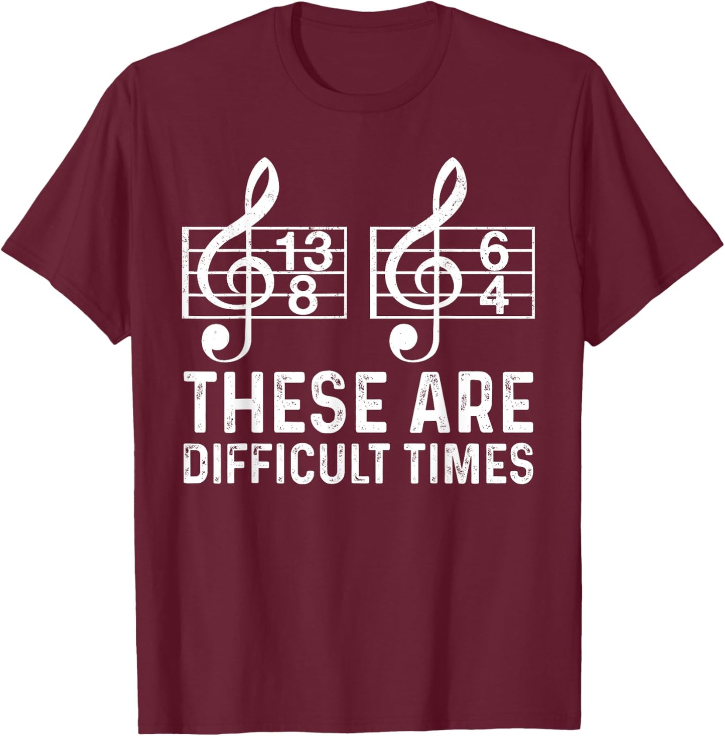 These Are Difficult Times Funny Quote Musician Music Lover T-Shirt - T-Shirt | Maroon